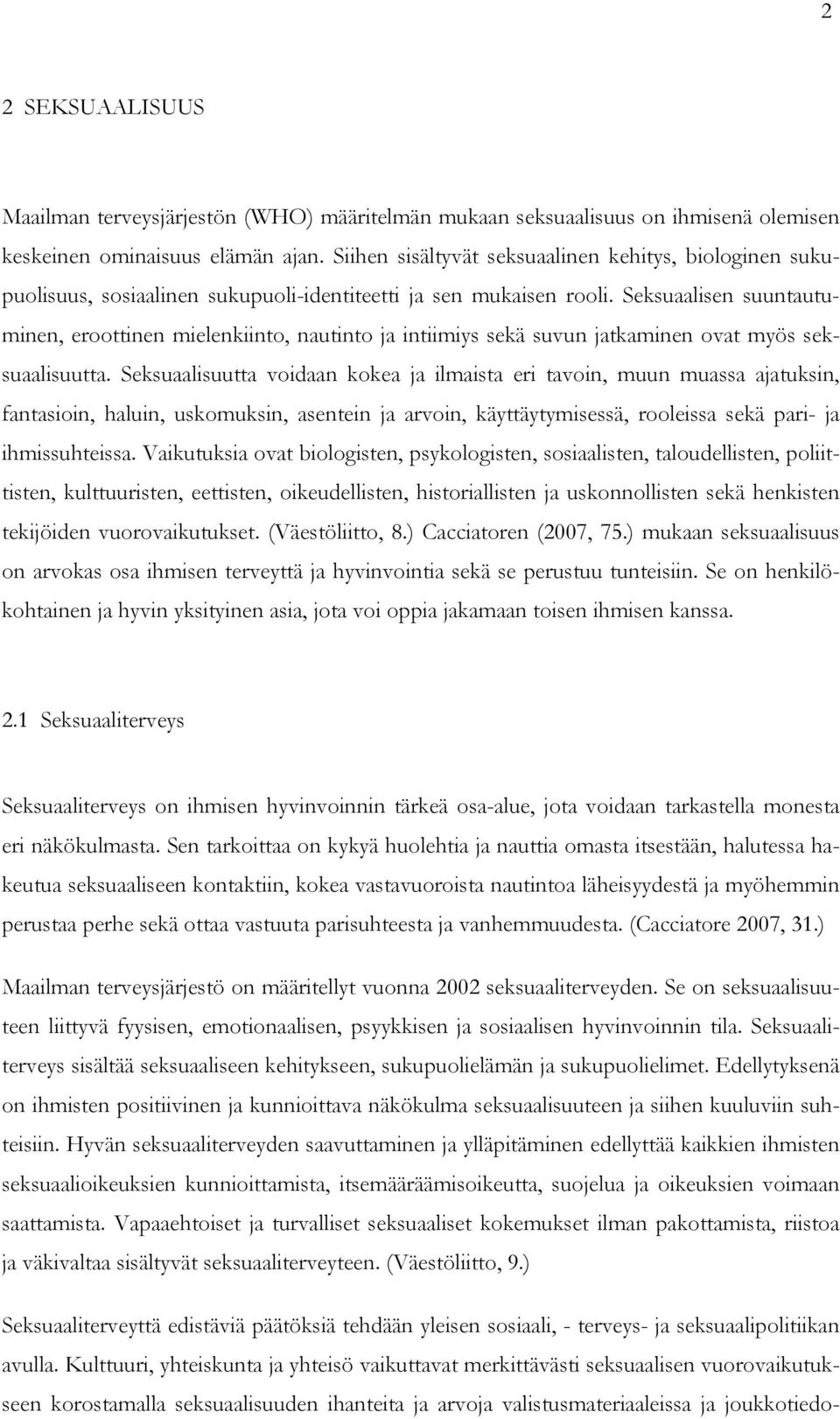 Seksuaalisen suuntautuminen, eroottinen mielenkiinto, nautinto ja intiimiys sekä suvun jatkaminen ovat myös seksuaalisuutta.