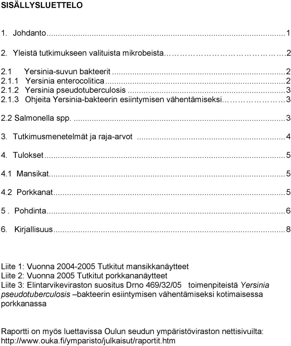 ..8 Liite 1: Vuonna 2004-2005 Tutkitut mansikkanäytteet Liite 2: Vuonna 2005 Tutkitut porkkananäytteet Liite 3: Elintarvikeviraston suositus Drno 469/32/05 toimenpiteistä Yersinia