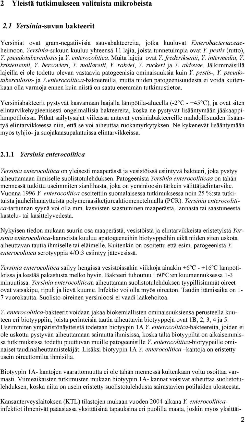 bercovieri, Y. mollaretii, Y. rohdei, Y. ruckeri ja Y. aldovae. Jälkimmäisillä lajeilla ei ole todettu olevan vastaavia patogeenisia ominaisuuksia kuin Y. pestis-, Y. pseudotuberculosis- ja Y.