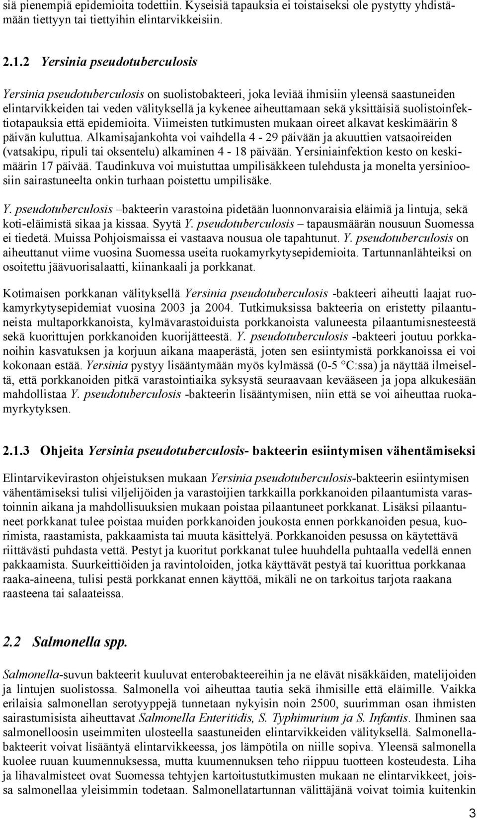 yksittäisiä suolistoinfektiotapauksia että epidemioita. Viimeisten tutkimusten mukaan oireet alkavat keskimäärin 8 päivän kuluttua.