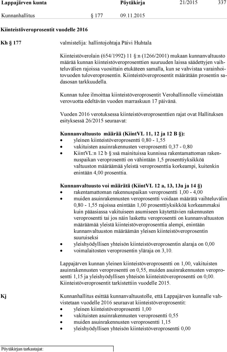 kiinteistöveroprosenttien suuruuden laissa säädettyjen vaihte lu vä lien rajoissa vuosittain etukäteen samalla, kun se vahvistaa va rain hoito vuo den tuloveroprosentin.