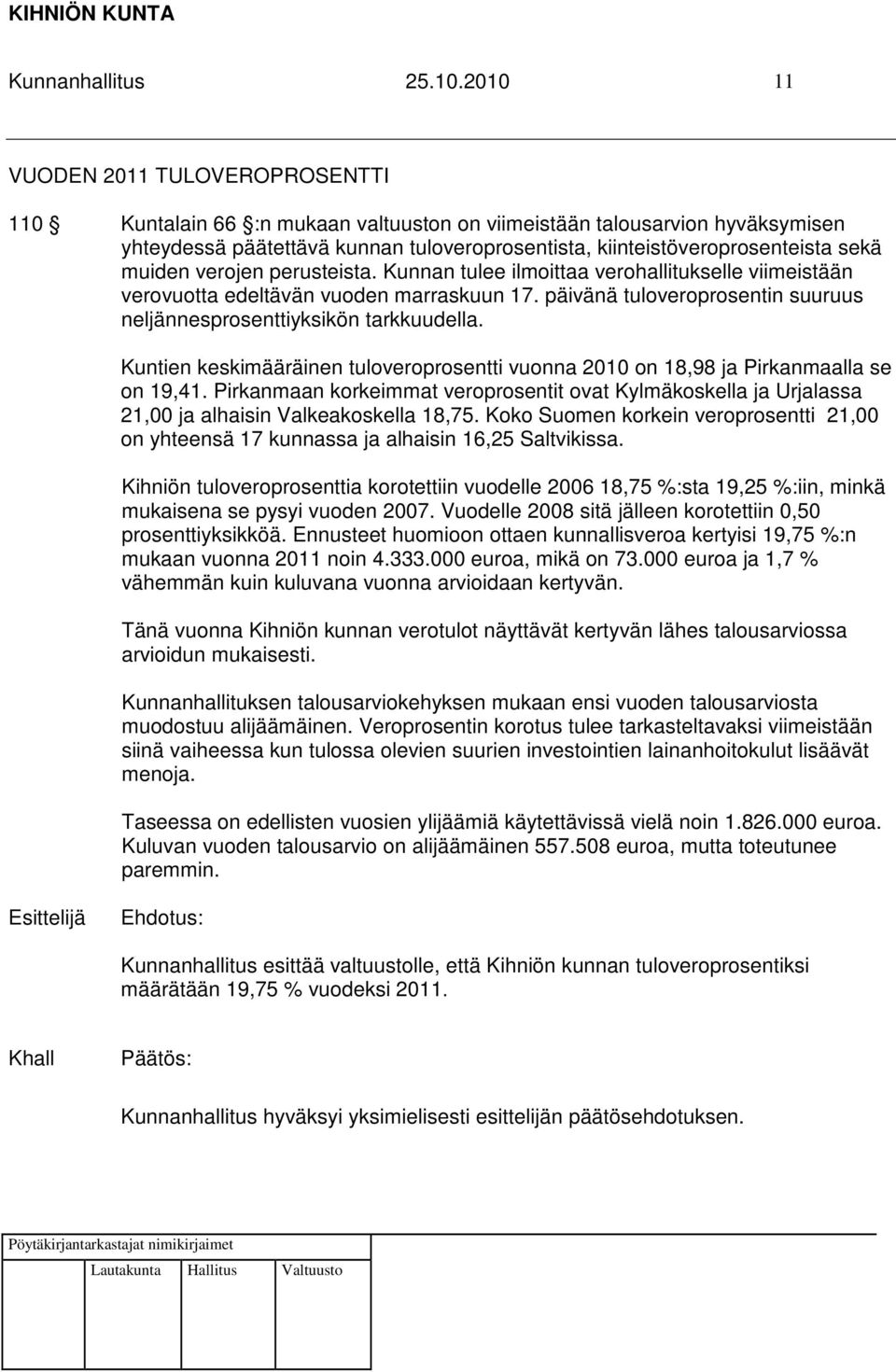 muiden verojen perusteista. Kunnan tulee ilmoittaa verohallitukselle viimeistään verovuotta edeltävän vuoden marraskuun 17. päivänä tuloveroprosentin suuruus neljännesprosenttiyksikön tarkkuudella.