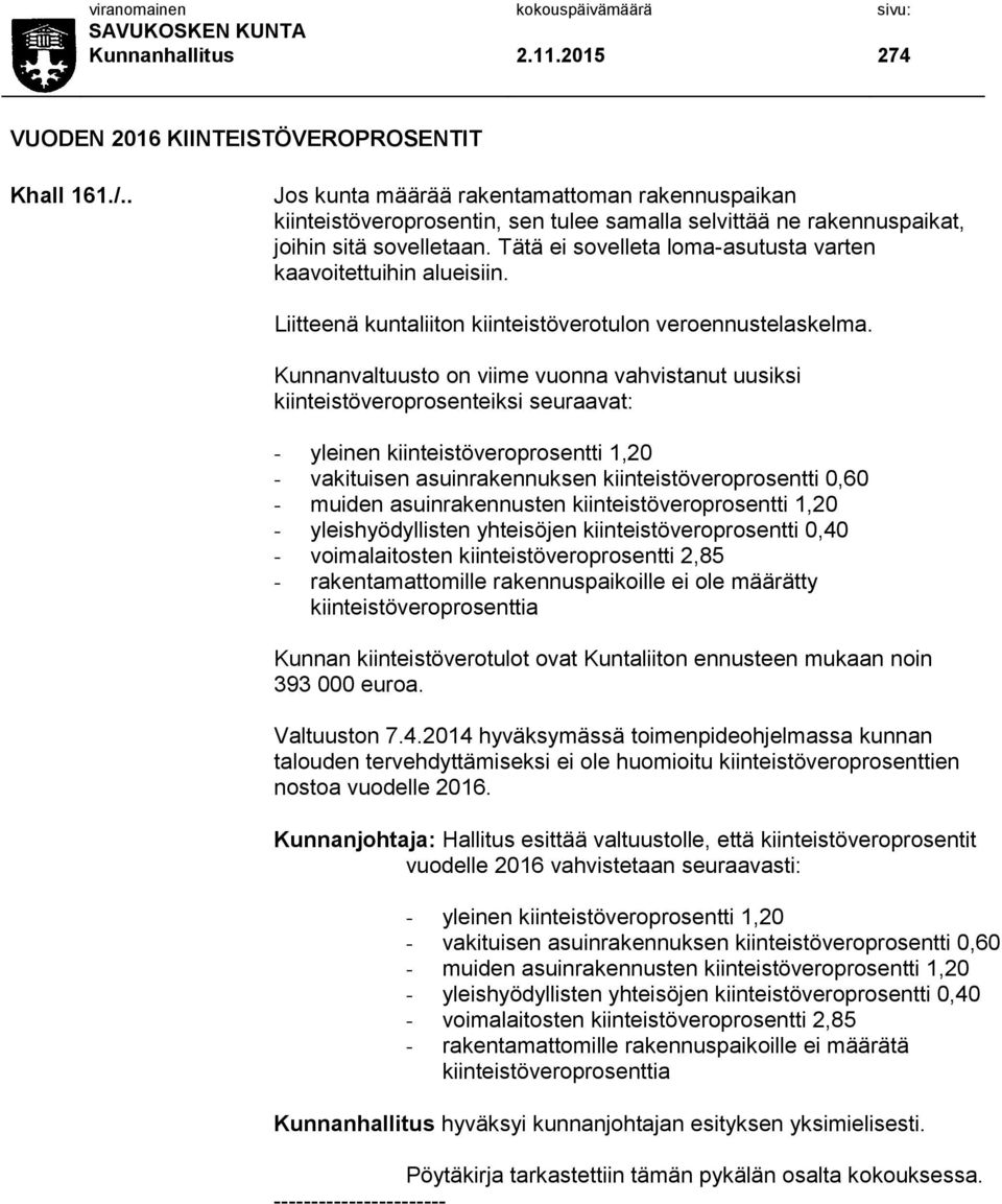 Tätä ei sovelleta loma-asutusta varten kaavoitettuihin alueisiin. Liitteenä kuntaliiton kiinteistöverotulon veroennustelaskelma.