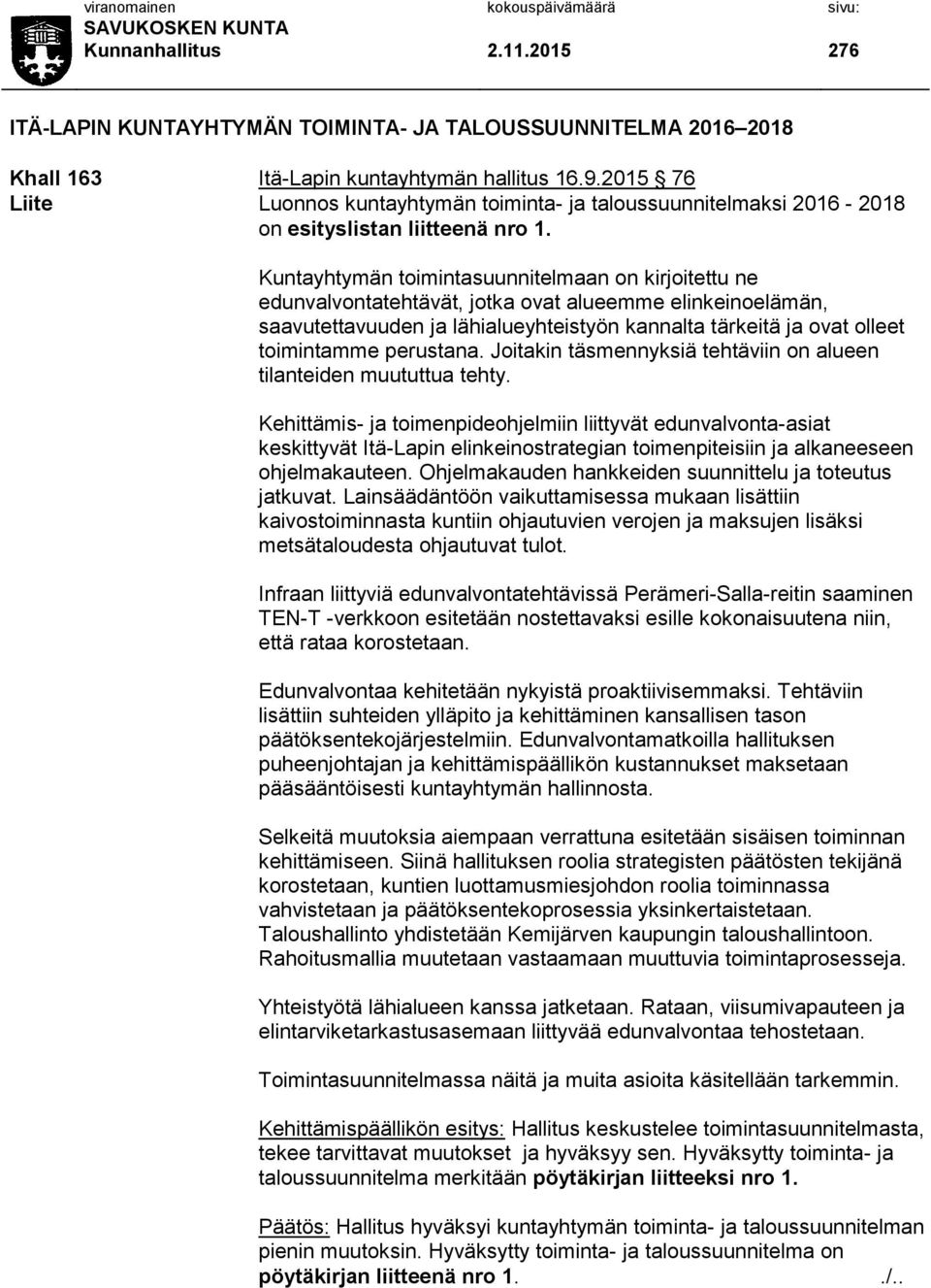 Kuntayhtymän toimintasuunnitelmaan on kirjoitettu ne edunvalvontatehtävät, jotka ovat alueemme elinkeinoelämän, saavutettavuuden ja lähialueyhteistyön kannalta tärkeitä ja ovat olleet toimintamme