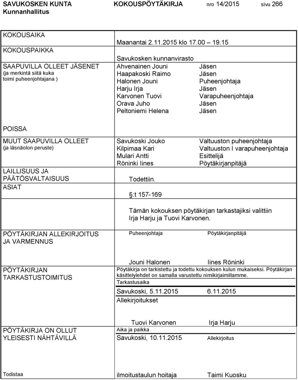 MUUT SAAPUVILLA OLLEET (ja läsnäolon peruste) LAILLISUUS JA PÄÄTÖSVALTAISUUS ASIAT Savukoski Jouko Kilpimaa Kari Mulari Antti Röninki Iines Todettiin.