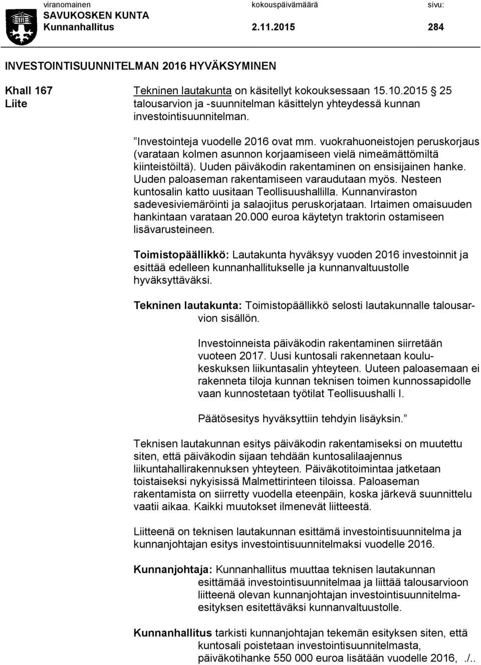 vuokrahuoneistojen peruskorjaus (varataan kolmen asunnon korjaamiseen vielä nimeämättömiltä kiinteistöiltä). Uuden päiväkodin rakentaminen on ensisijainen hanke.