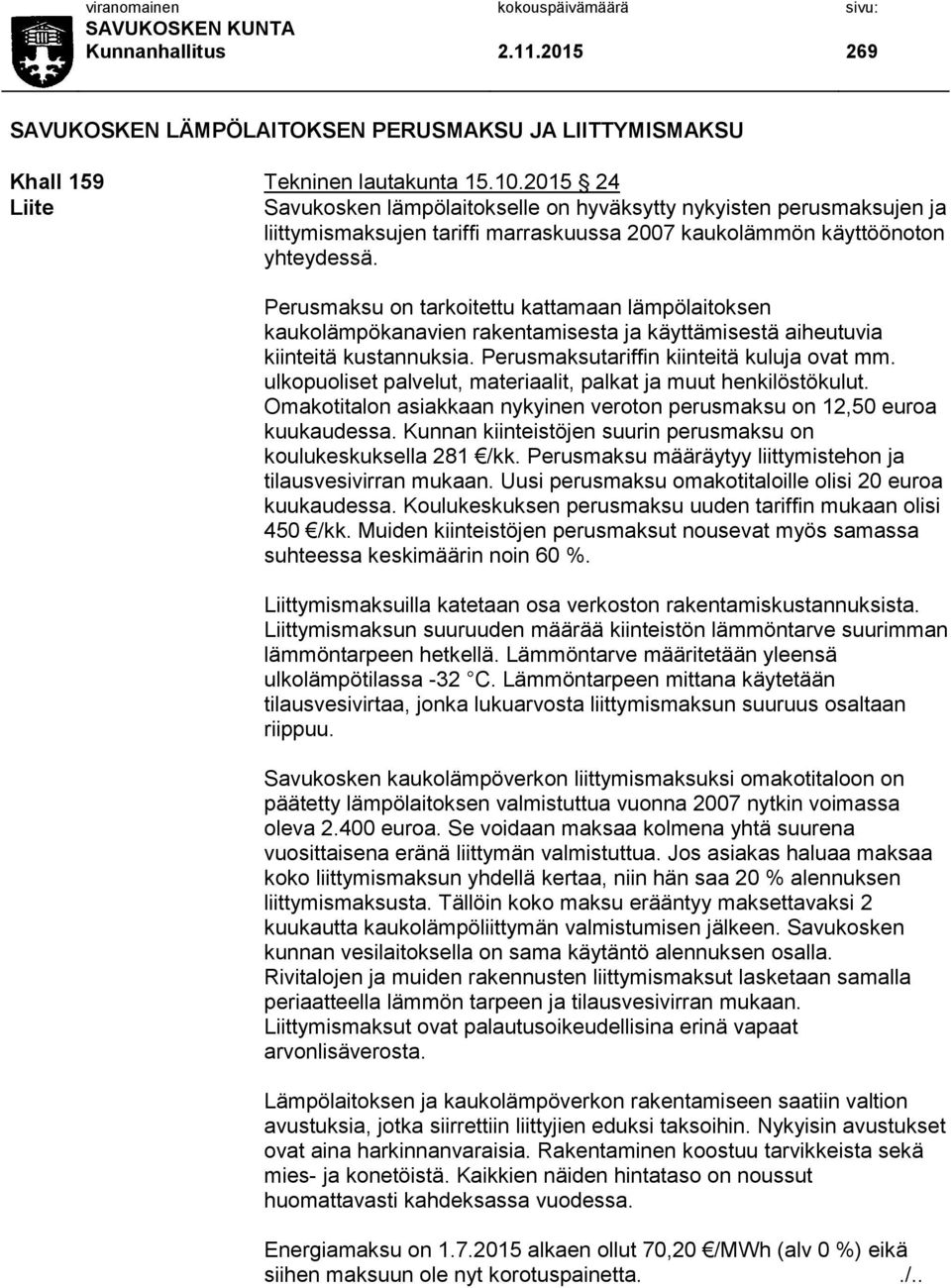 Perusmaksu on tarkoitettu kattamaan lämpölaitoksen kaukolämpökanavien rakentamisesta ja käyttämisestä aiheutuvia kiinteitä kustannuksia. Perusmaksutariffin kiinteitä kuluja ovat mm.