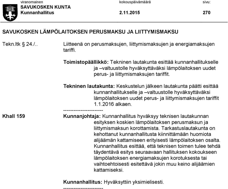 Khall 159 Tekninen lautakunta: Keskustelun jälkeen lautakunta päätti esittää kunnanhallitukselle ja valtuustolle hyväksyttäväksi lämpölaitoksen uudet perus- ja liittymismaksujen tariffit 1.1.2016 alkaen.