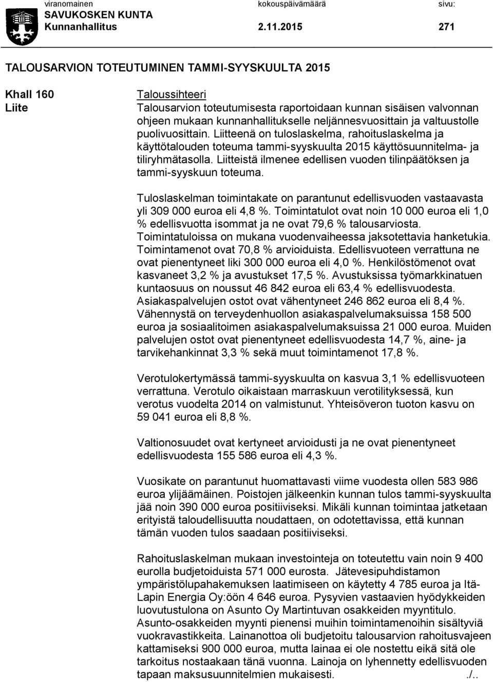 neljännesvuosittain ja valtuustolle puolivuosittain. Liitteenä on tuloslaskelma, rahoituslaskelma ja käyttötalouden toteuma tammi-syyskuulta 2015 käyttösuunnitelma- ja tiliryhmätasolla.