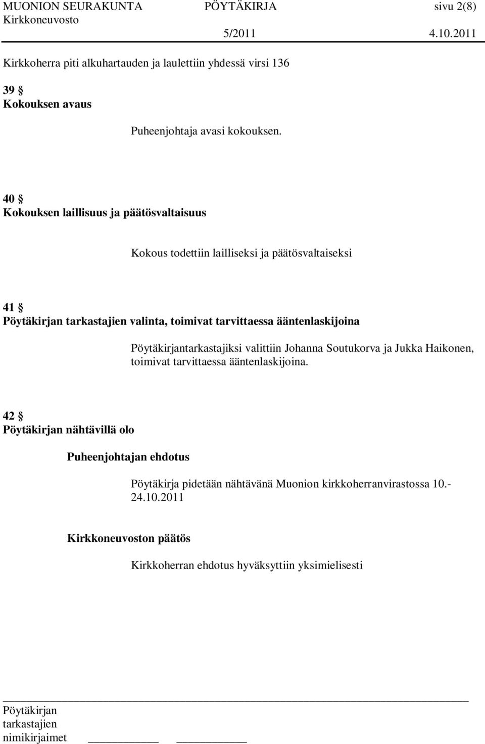 40 Kokouksen laillisuus ja päätösvaltaisuus Kokous todettiin lailliseksi ja päätösvaltaiseksi 41 valinta, toimivat tarvittaessa