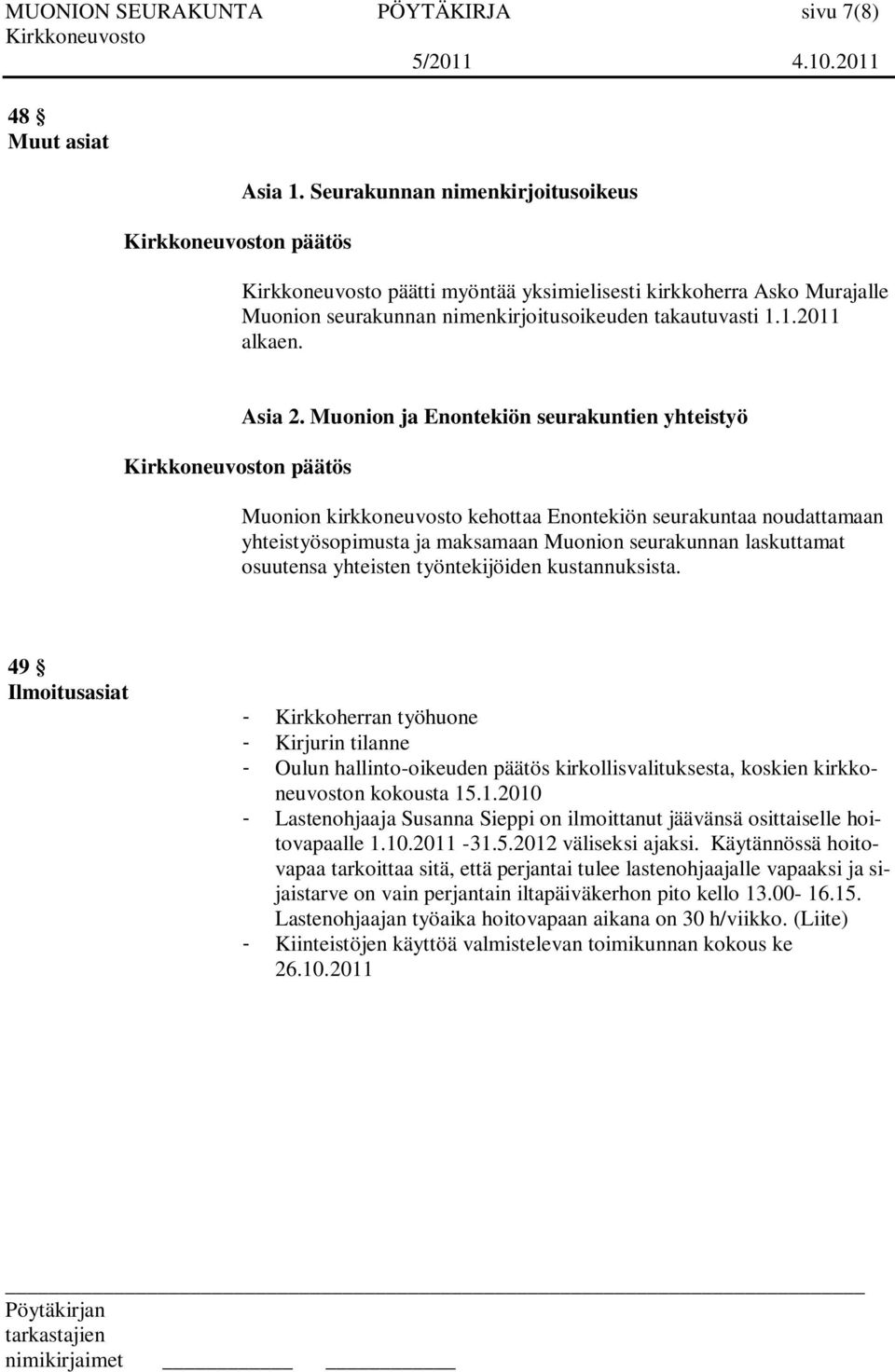 Muonion ja Enontekiön seurakuntien yhteistyö Muonion kirkkoneuvosto kehottaa Enontekiön seurakuntaa noudattamaan yhteistyösopimusta ja maksamaan Muonion seurakunnan laskuttamat osuutensa yhteisten