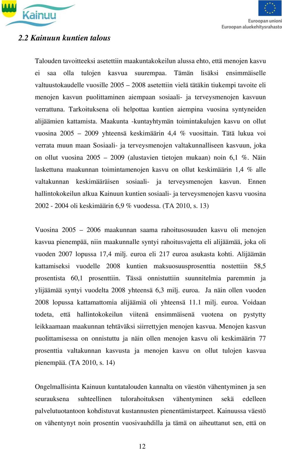 Tarkoituksena oli helpottaa kuntien aiempina vuosina syntyneiden alijäämien kattamista. Maakunta -kuntayhtymän toimintakulujen kasvu on ollut vuosina 2005 2009 yhteensä keskimäärin 4,4 % vuosittain.