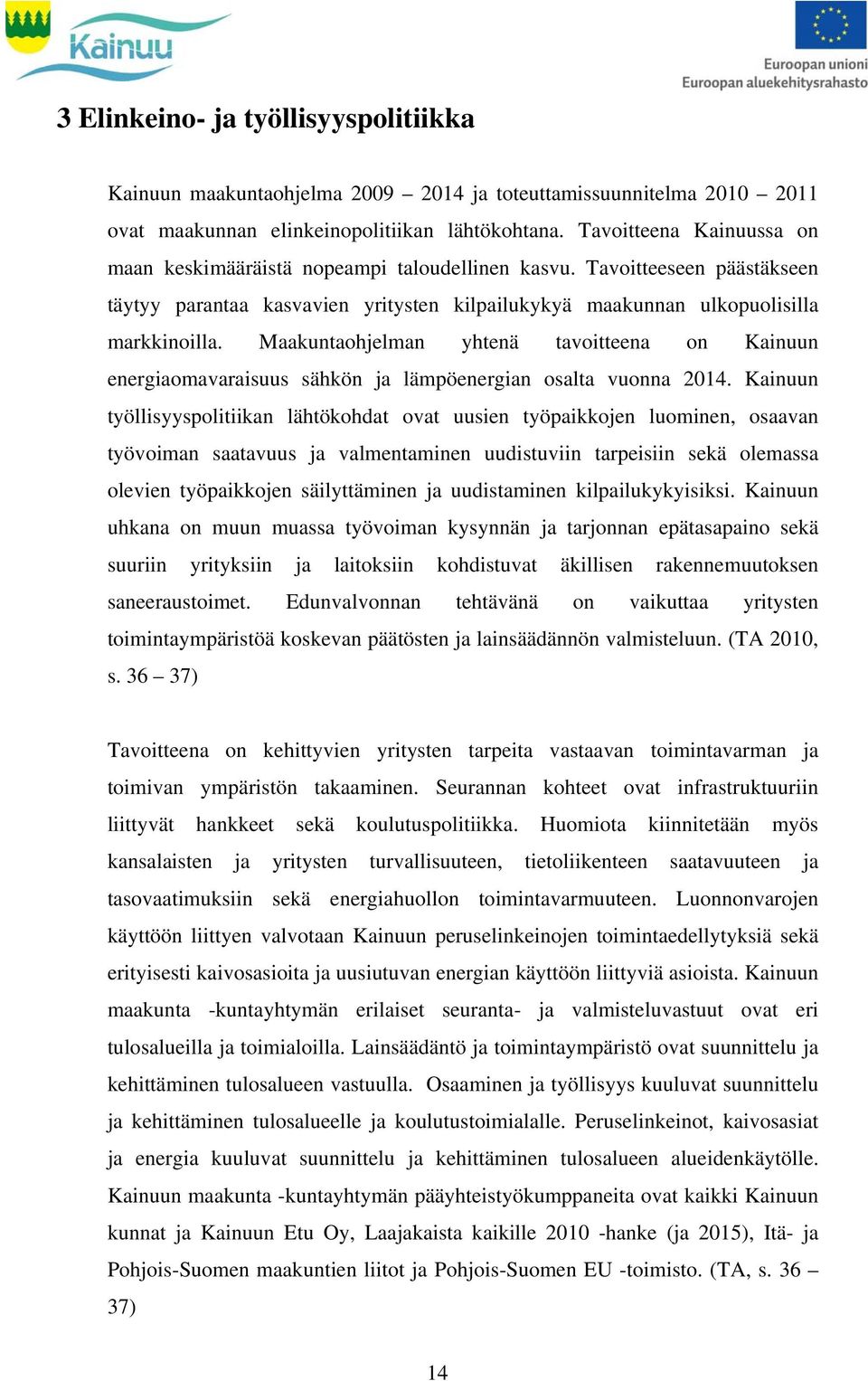 Maakuntaohjelman yhtenä tavoitteena on Kainuun energiaomavaraisuus sähkön ja lämpöenergian osalta vuonna 2014.