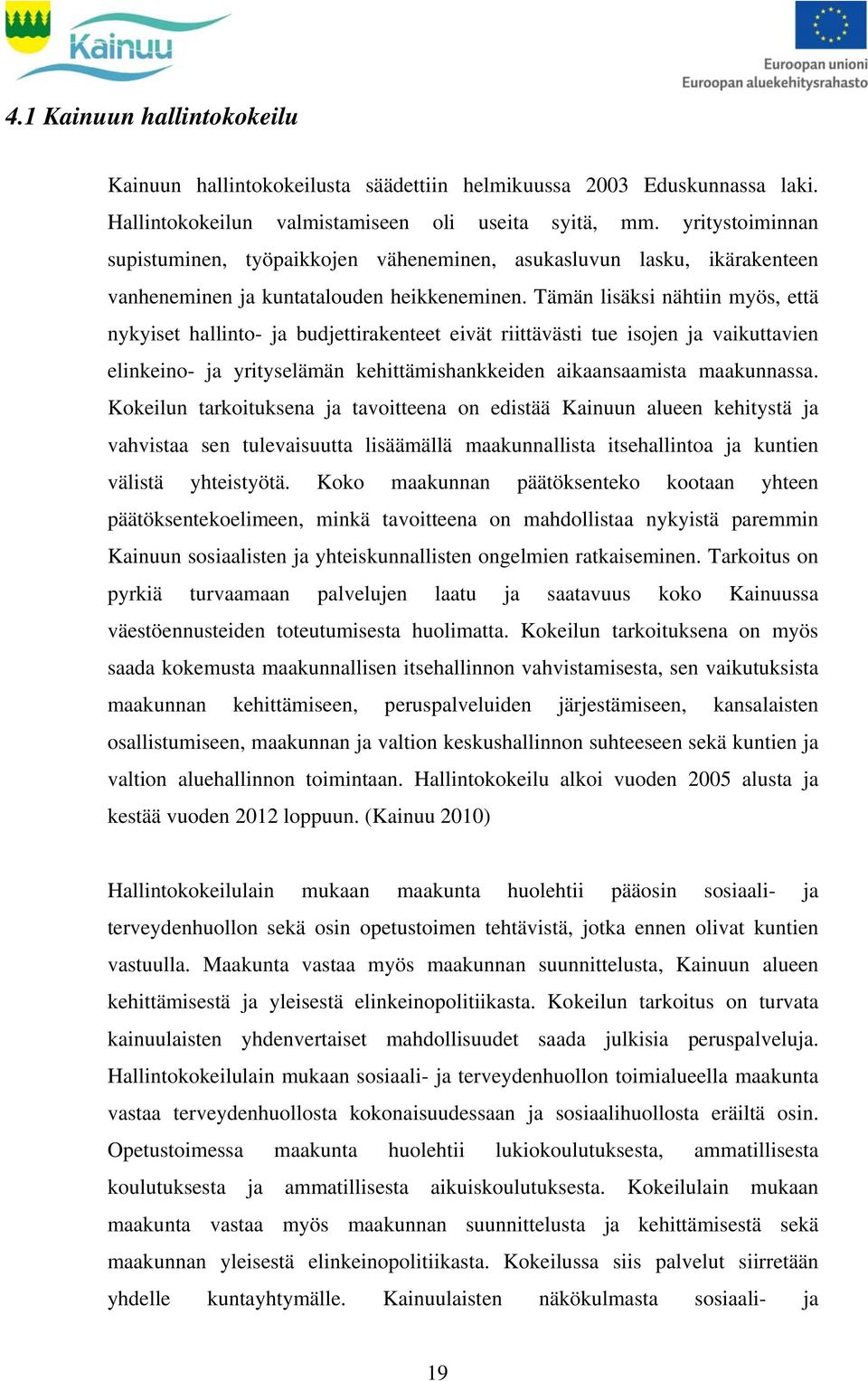 Tämän lisäksi nähtiin myös, että nykyiset hallinto- ja budjettirakenteet eivät riittävästi tue isojen ja vaikuttavien elinkeino- ja yrityselämän kehittämishankkeiden aikaansaamista maakunnassa.