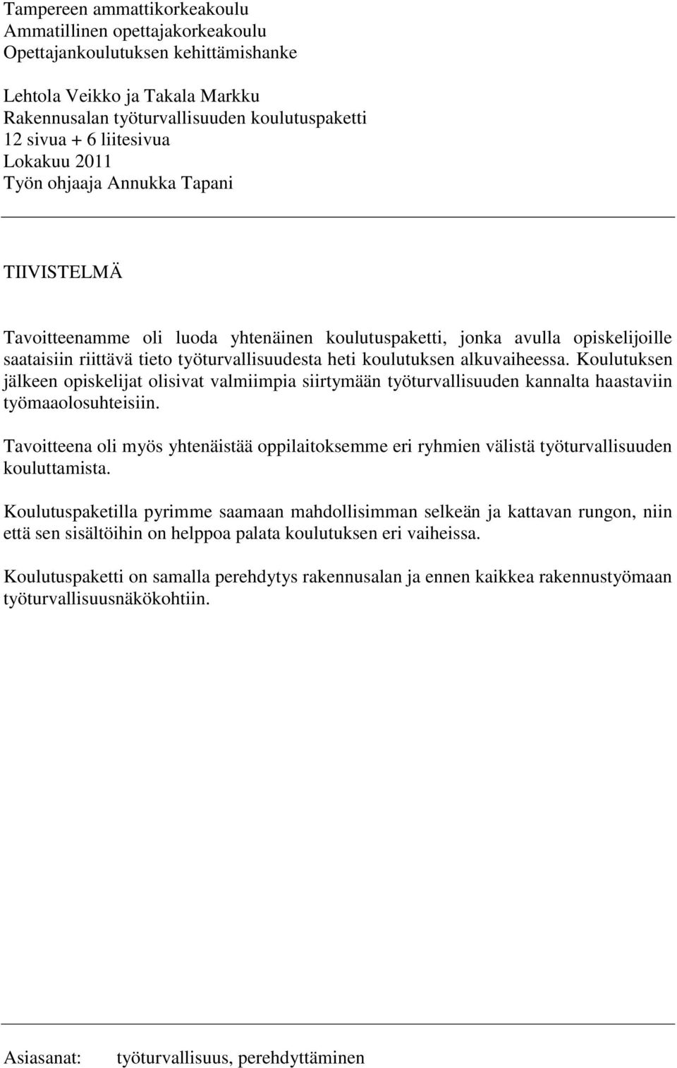 koulutuksen alkuvaiheessa. Koulutuksen jälkeen opiskelijat olisivat valmiimpia siirtymään työturvallisuuden kannalta haastaviin työmaaolosuhteisiin.