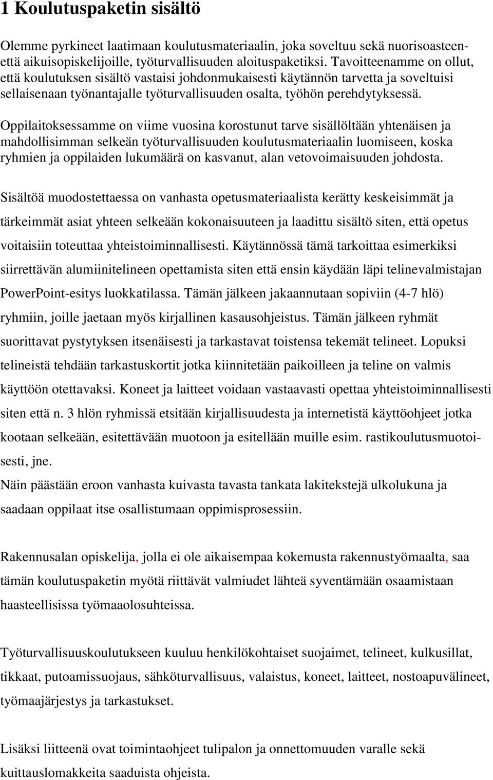 Oppilaitoksessamme on viime vuosina korostunut tarve sisällöltään yhtenäisen ja mahdollisimman selkeän työturvallisuuden koulutusmateriaalin luomiseen, koska ryhmien ja oppilaiden lukumäärä on