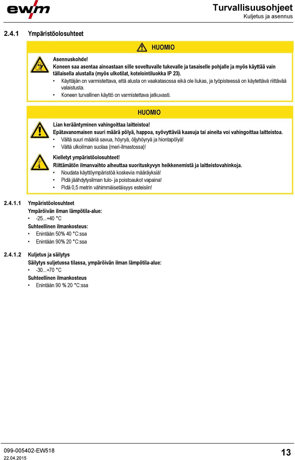 Käyttäjän on varmistettava, että alusta on vaakatasossa eikä ole liukas, ja työpisteessä on käytettävä riittävää valaistusta. Koneen turvallinen käyttö on varmistettava jatkuvasti.