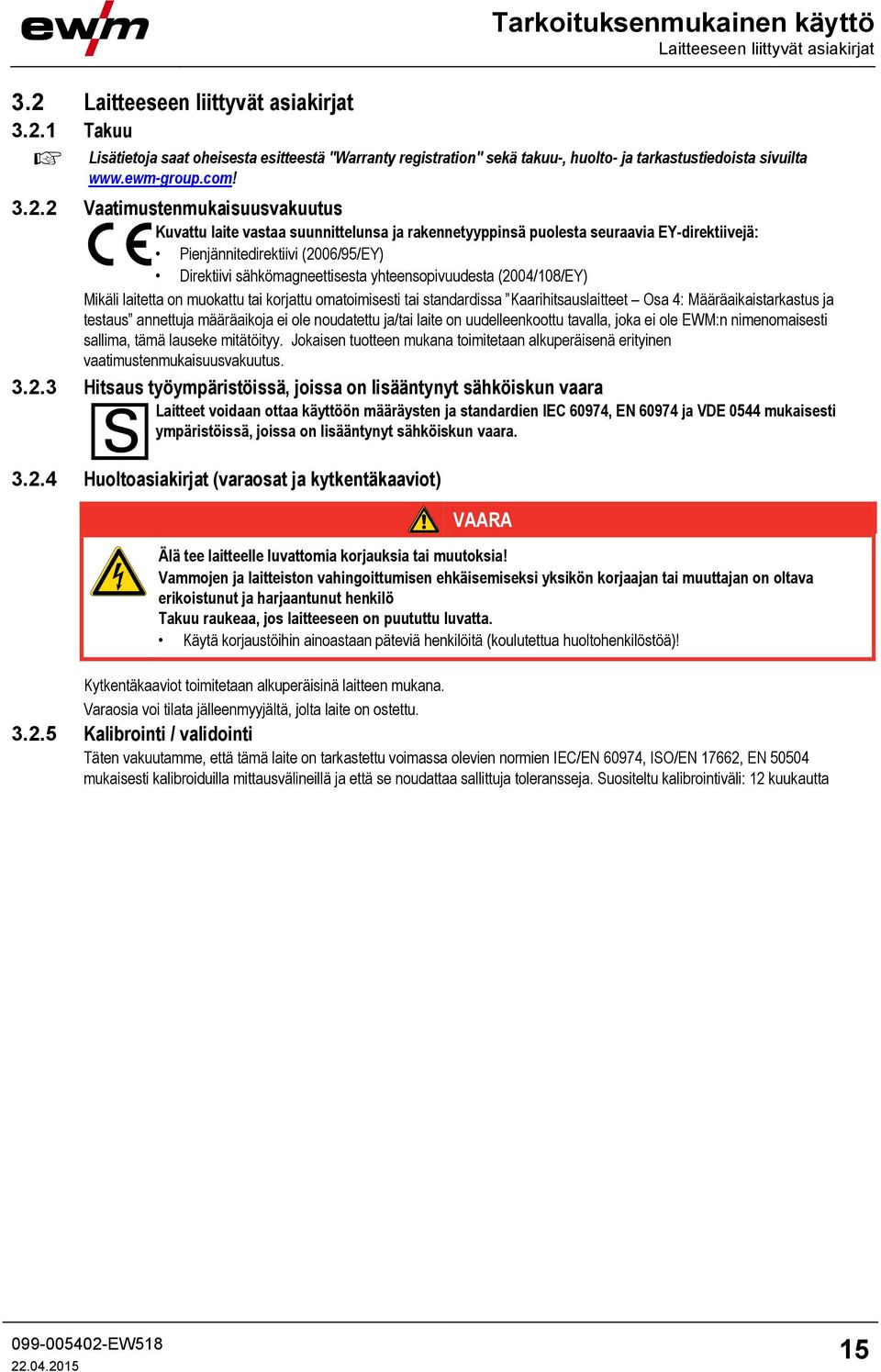 2 Vaatimustenmukaisuusvakuutus Kuvattu laite vastaa suunnittelunsa ja rakennetyyppinsä puolesta seuraavia EY-direktiivejä: Pienjännitedirektiivi (2006/95/EY) Direktiivi sähkömagneettisesta