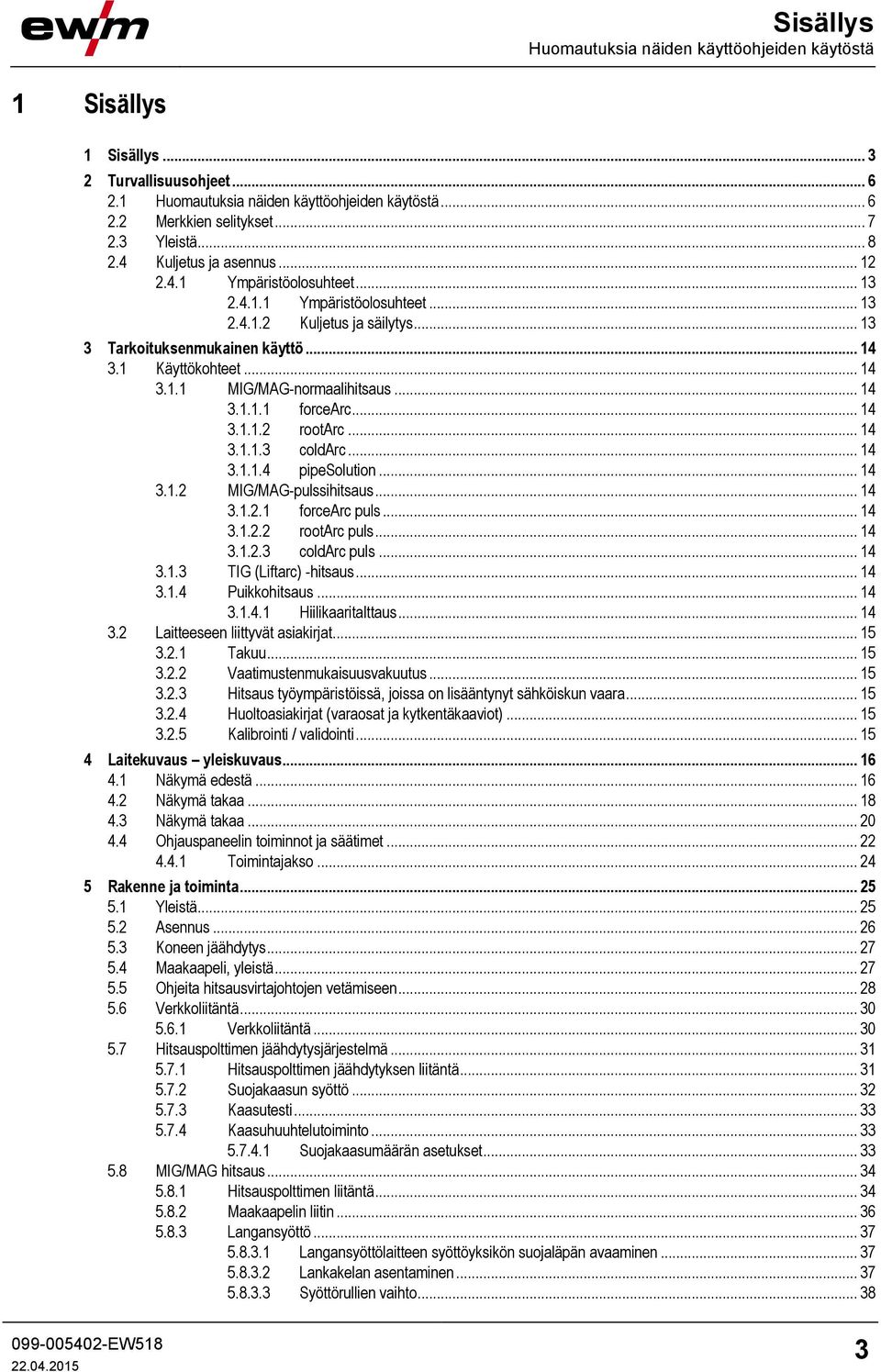 .. 14 3.1.1.1 forcearc... 14 3.1.1.2 rootarc... 14 3.1.1.3 coldarc... 14 3.1.1.4 pipesolution... 14 3.1.2 MIG/MAG-pulssihitsaus... 14 3.1.2.1 forcearc puls... 14 3.1.2.2 rootarc puls... 14 3.1.2.3 coldarc puls.