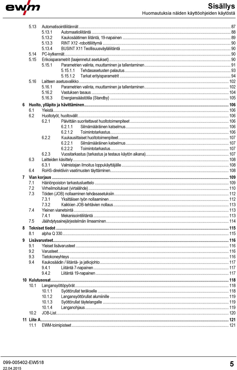 .. 93 5.15.1.2 Tarkat erityisparametrit... 94 5.16 Laitteen asetusvalikko... 102 5.16.1 Parametrien valinta, muuttaminen ja tallentaminen... 102 5.16.2 Vastuksen tasaus... 104 5.16.3 Energiansäästötila (Standby).