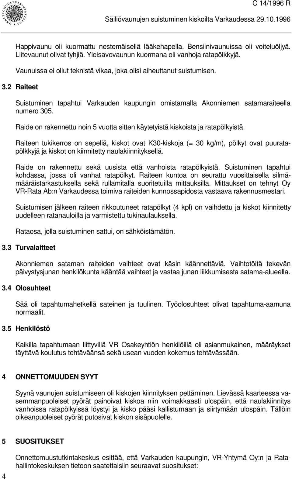 2 Raiteet Suistuminen tapahtui Varkauden kaupungin omistamalla Akonniemen satamaraiteella numero 305. Raide on rakennettu noin 5 vuotta sitten käytetyistä kiskoista ja ratapölkyistä.