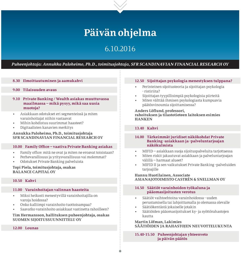 Asiakkaan odotukset eri segmenteissä ja miten varainhoitajat niihin vastaavat Mihin kohdistuu suurimmat haasteet? Digitaalisten kanavien merkitys Annukka Paloheimo, Ph.D., toimitusjohtaja SFR SCANDINAVIAN FINANCIAL RESEARCH OY 10.