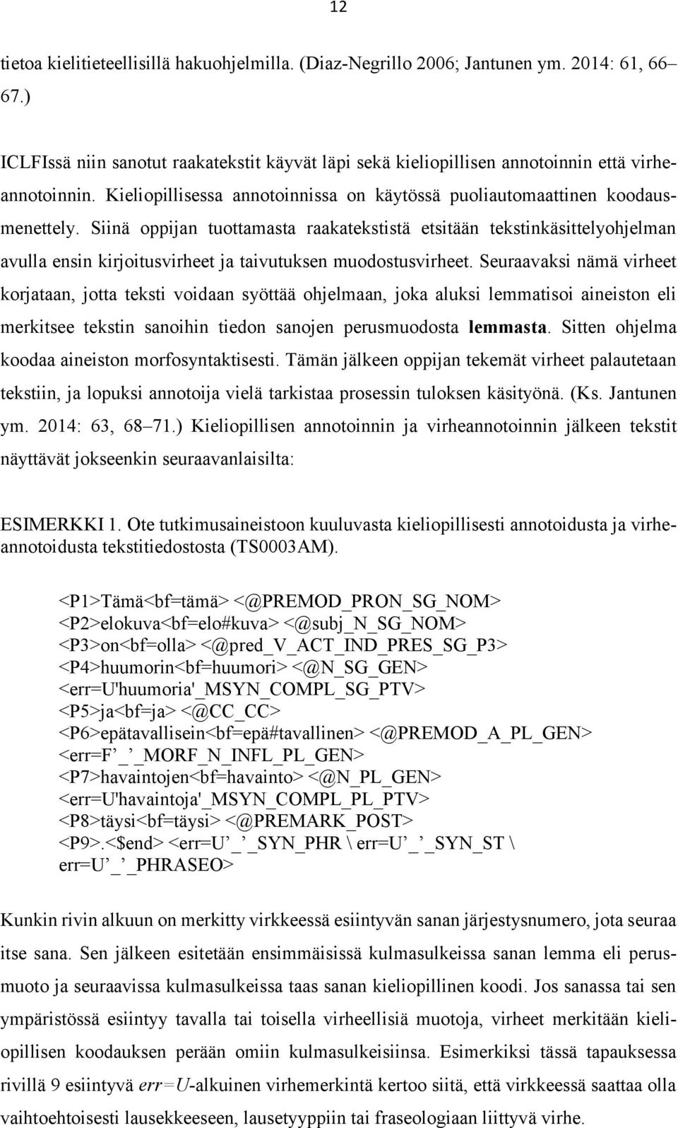 Siinä oppijan tuottamasta raakatekstistä etsitään tekstinkäsittelyohjelman avulla ensin kirjoitusvirheet ja taivutuksen muodostusvirheet.