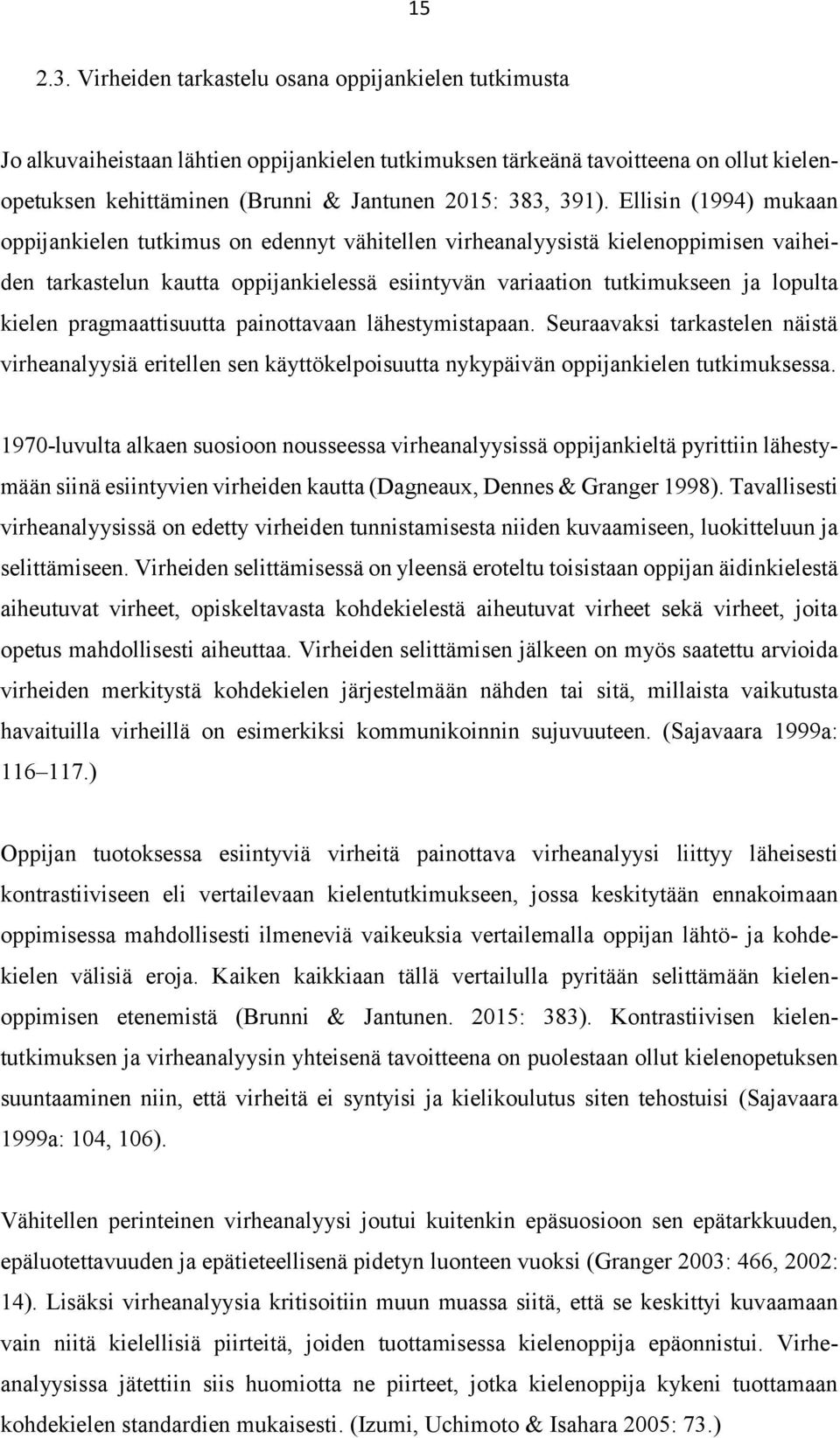 Ellisin (1994) mukaan oppijankielen tutkimus on edennyt vähitellen virheanalyysistä kielenoppimisen vaiheiden tarkastelun kautta oppijankielessä esiintyvän variaation tutkimukseen ja lopulta kielen