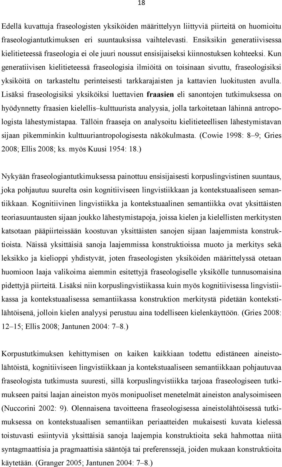 Kun generatiivisen kielitieteessä fraseologisia ilmiöitä on toisinaan sivuttu, fraseologisiksi yksiköitä on tarkasteltu perinteisesti tarkkarajaisten ja kattavien luokitusten avulla.