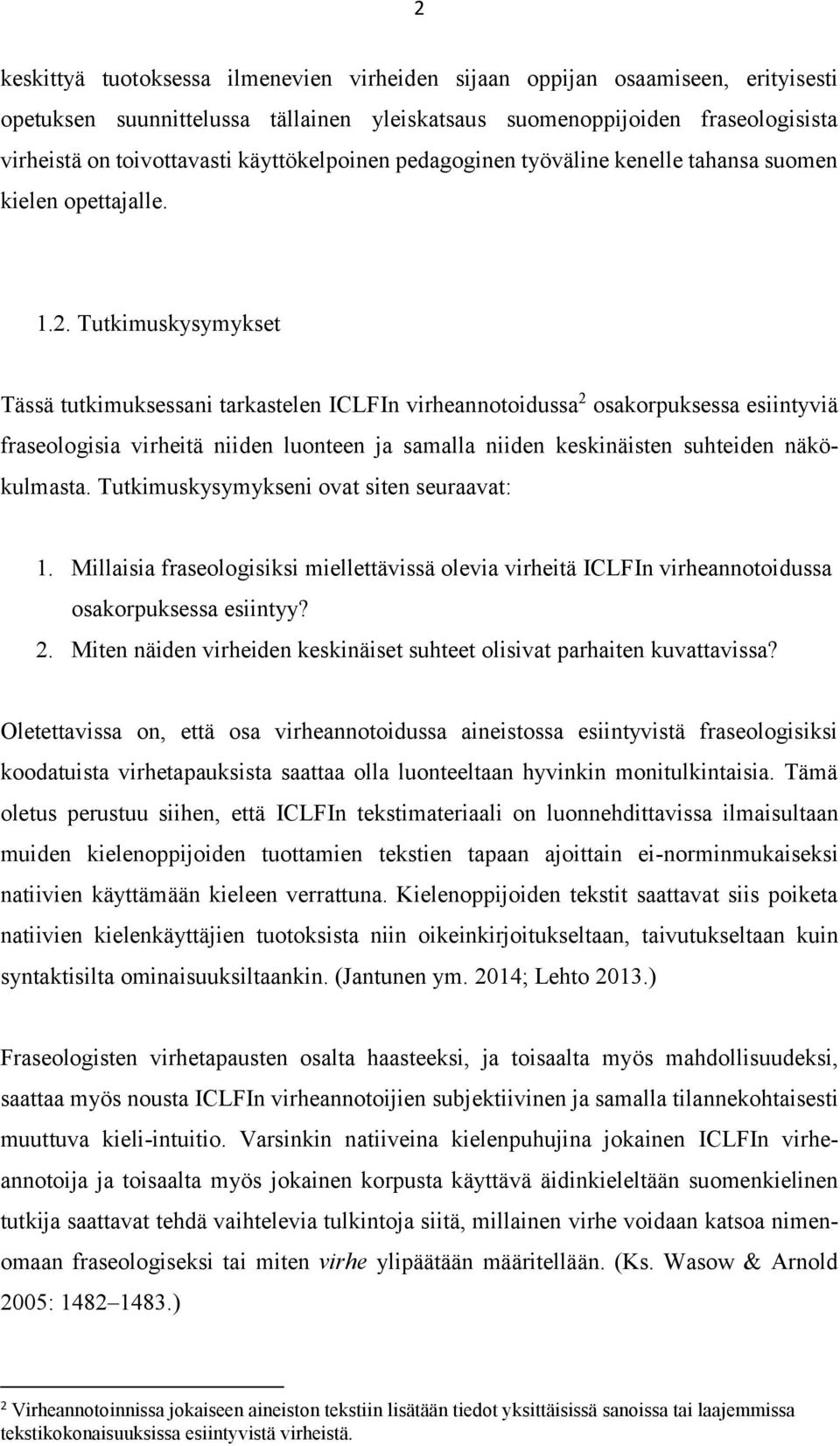 Tutkimuskysymykset Tässä tutkimuksessani tarkastelen ICLFIn virheannotoidussa 2 osakorpuksessa esiintyviä fraseologisia virheitä niiden luonteen ja samalla niiden keskinäisten suhteiden näkökulmasta.