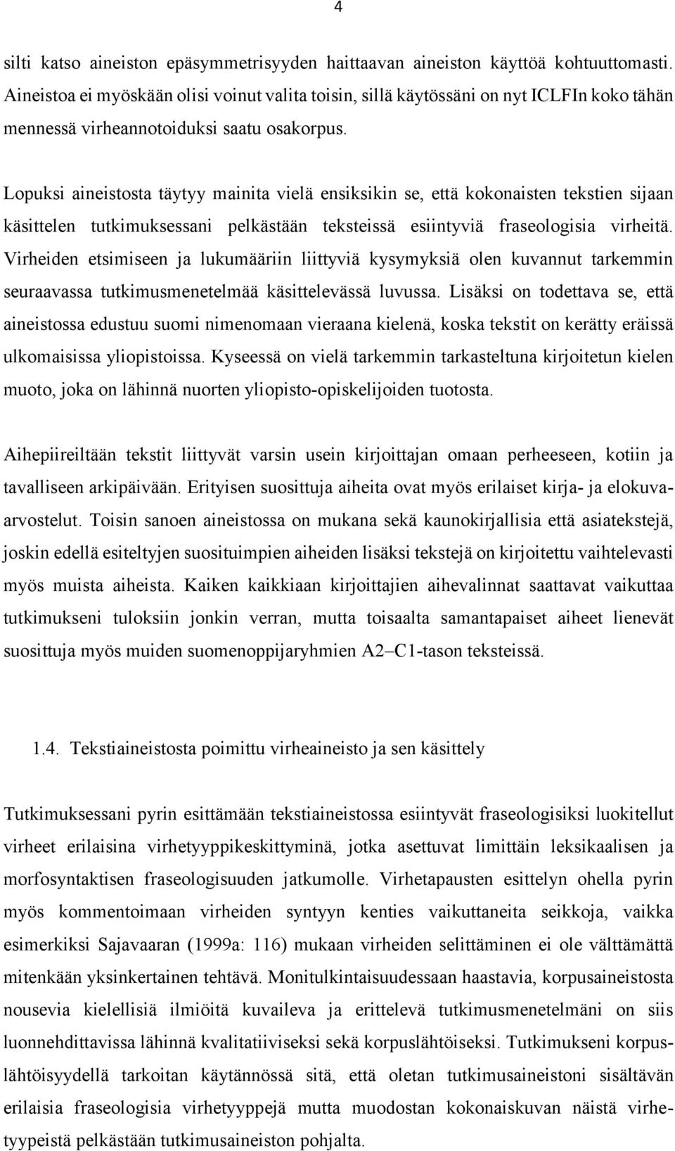 Lopuksi aineistosta täytyy mainita vielä ensiksikin se, että kokonaisten tekstien sijaan käsittelen tutkimuksessani pelkästään teksteissä esiintyviä fraseologisia virheitä.