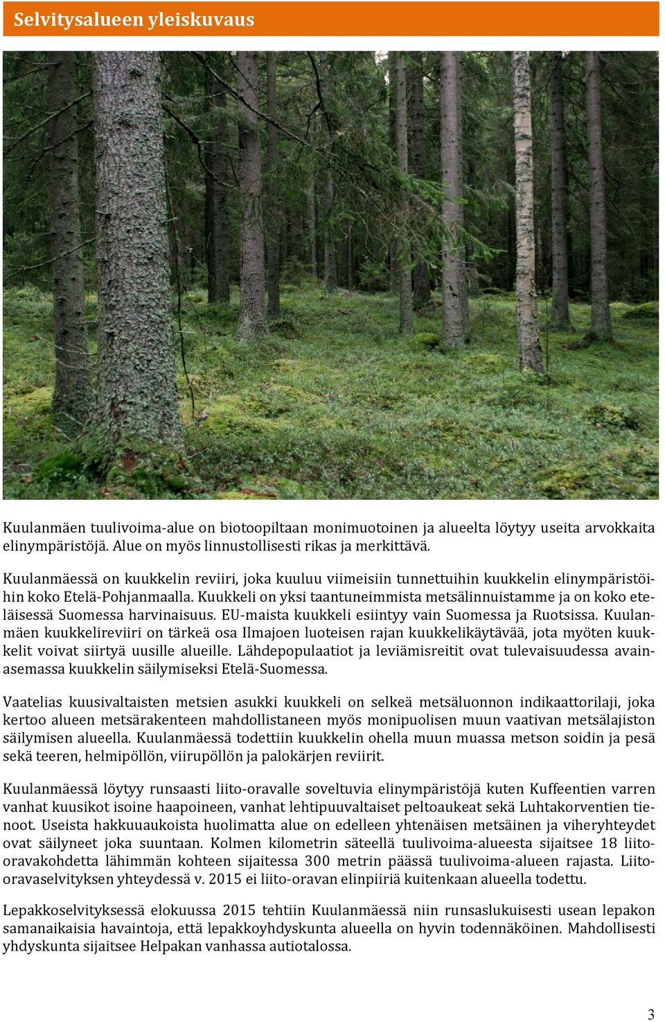 Kuukkeli on yksi taantuneimmista metsälinnuistamme ja on koko eteläisessä Suomessa harvinaisuus. EU-maista kuukkeli esiintyy vain Suomessa ja Ruotsissa.