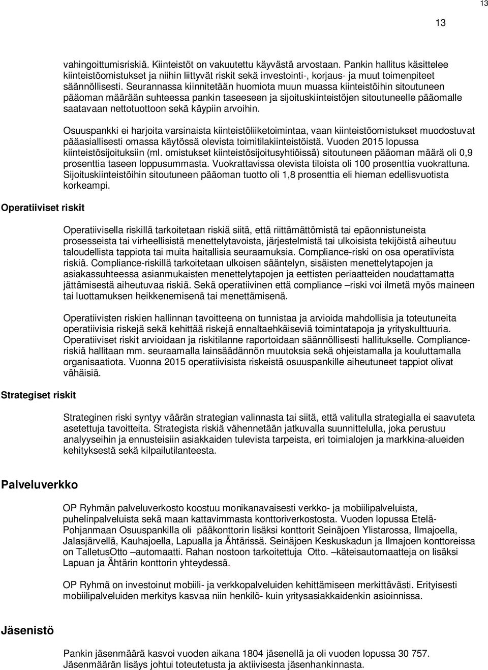 Seurannassa kiinnitetään huomiota muun muassa kiinteistöihin sitoutuneen pääoman määrään suhteessa pankin taseeseen ja sijoituskiinteistöjen sitoutuneelle pääomalle saatavaan nettotuottoon sekä