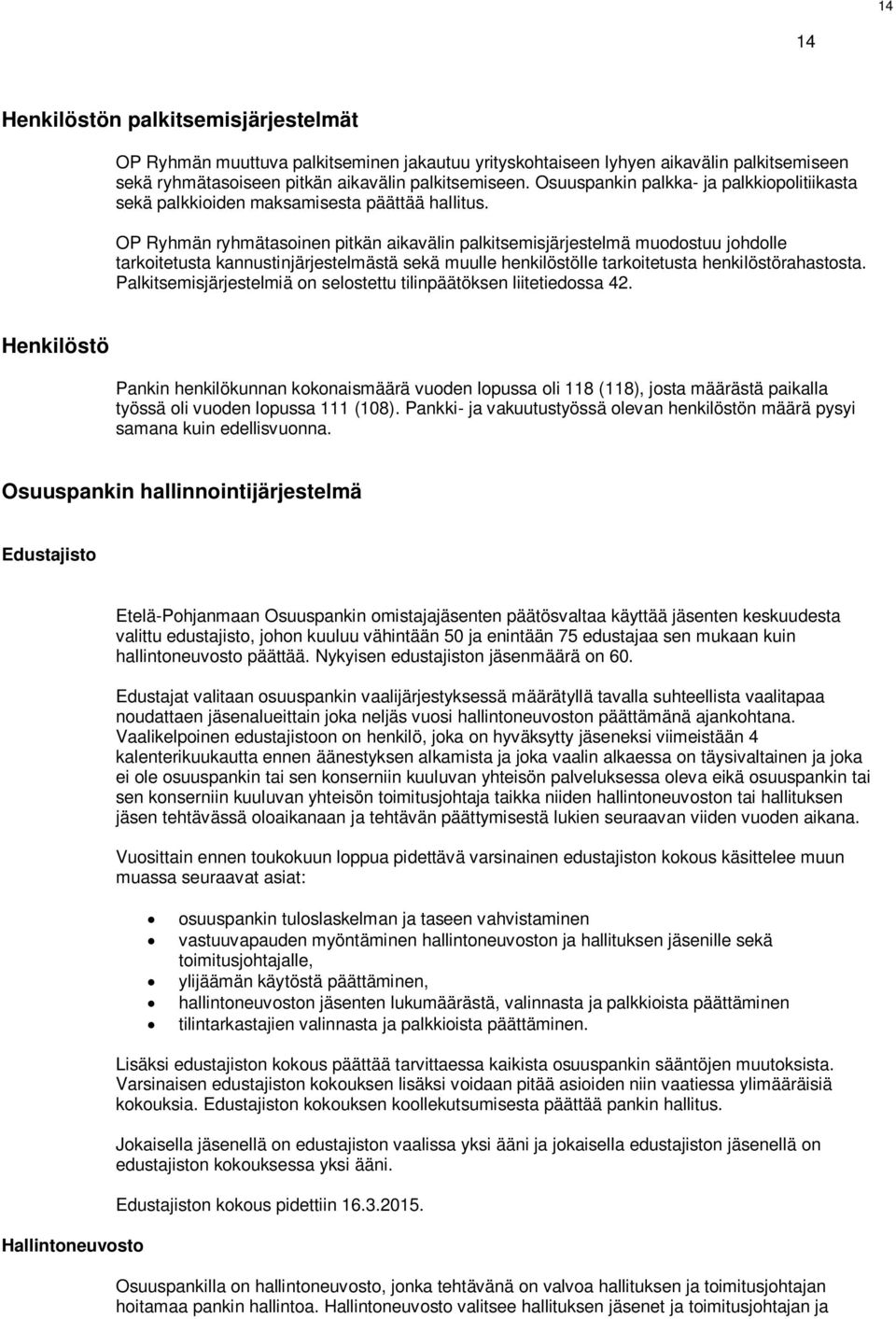 OP Ryhmän ryhmätasoinen pitkän aikavälin palkitsemisjärjestelmä muodostuu johdolle tarkoitetusta kannustinjärjestelmästä sekä muulle henkilöstölle tarkoitetusta henkilöstörahastosta.