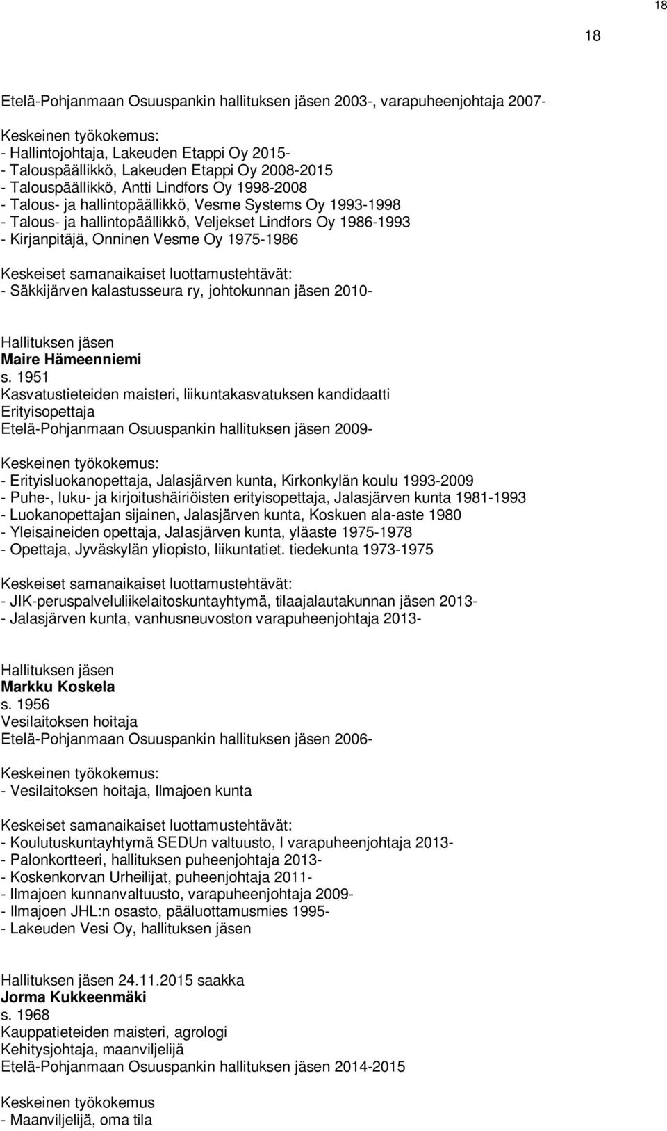 Oy 1975-1986 Keskeiset samanaikaiset luottamustehtävät: - Säkkijärven kalastusseura ry, johtokunnan jäsen 2010- Hallituksen jäsen Maire Hämeenniemi s.