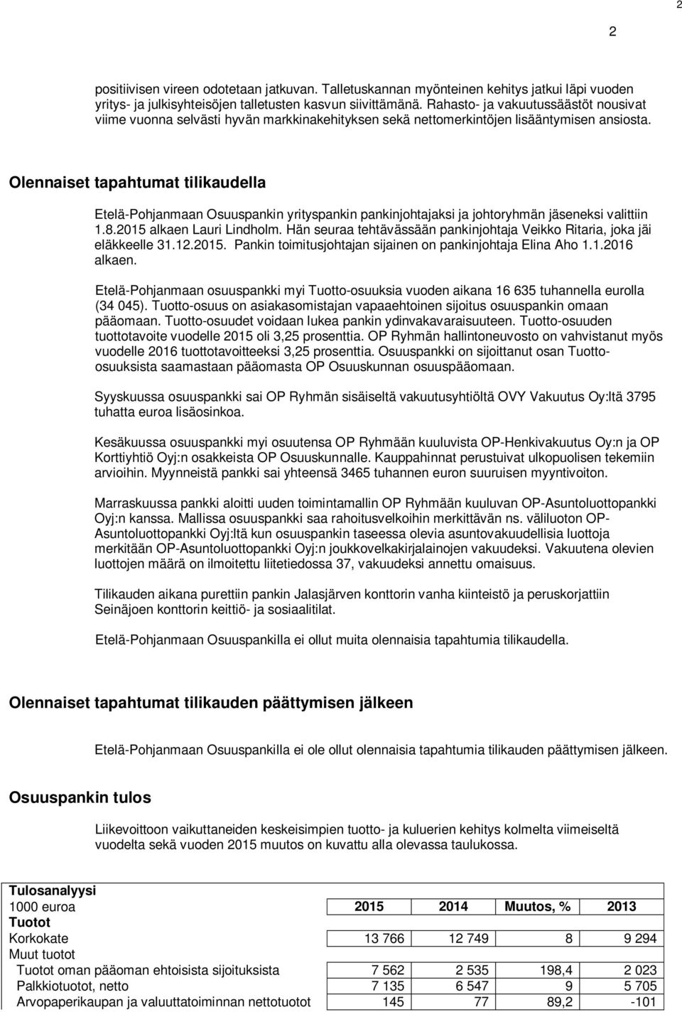 Olennaiset tapahtumat tilikaudella Etelä-Pohjanmaan Osuuspankin yrityspankin pankinjohtajaksi ja johtoryhmän jäseneksi valittiin 1.8.2015 alkaen Lauri Lindholm.