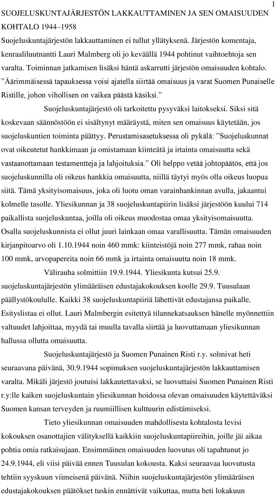 Äärimmäisessä tapauksessa voisi ajatella siirtää omaisuus ja varat Suomen Punaiselle Ristille, johon vihollisen on vaikea päästä käsiksi. Suojeluskuntajärjestö oli tarkoitettu pysyväksi laitokseksi.