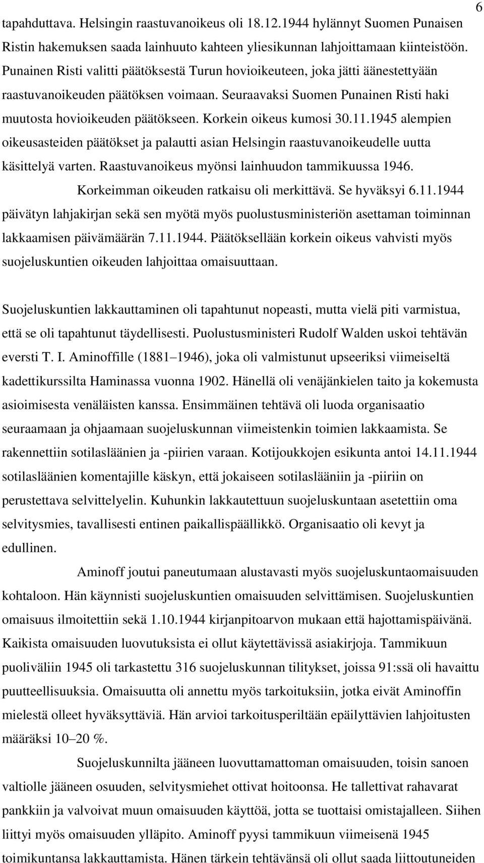 Korkein oikeus kumosi 30.11.1945 alempien oikeusasteiden päätökset ja palautti asian Helsingin raastuvanoikeudelle uutta käsittelyä varten. Raastuvanoikeus myönsi lainhuudon tammikuussa 1946.