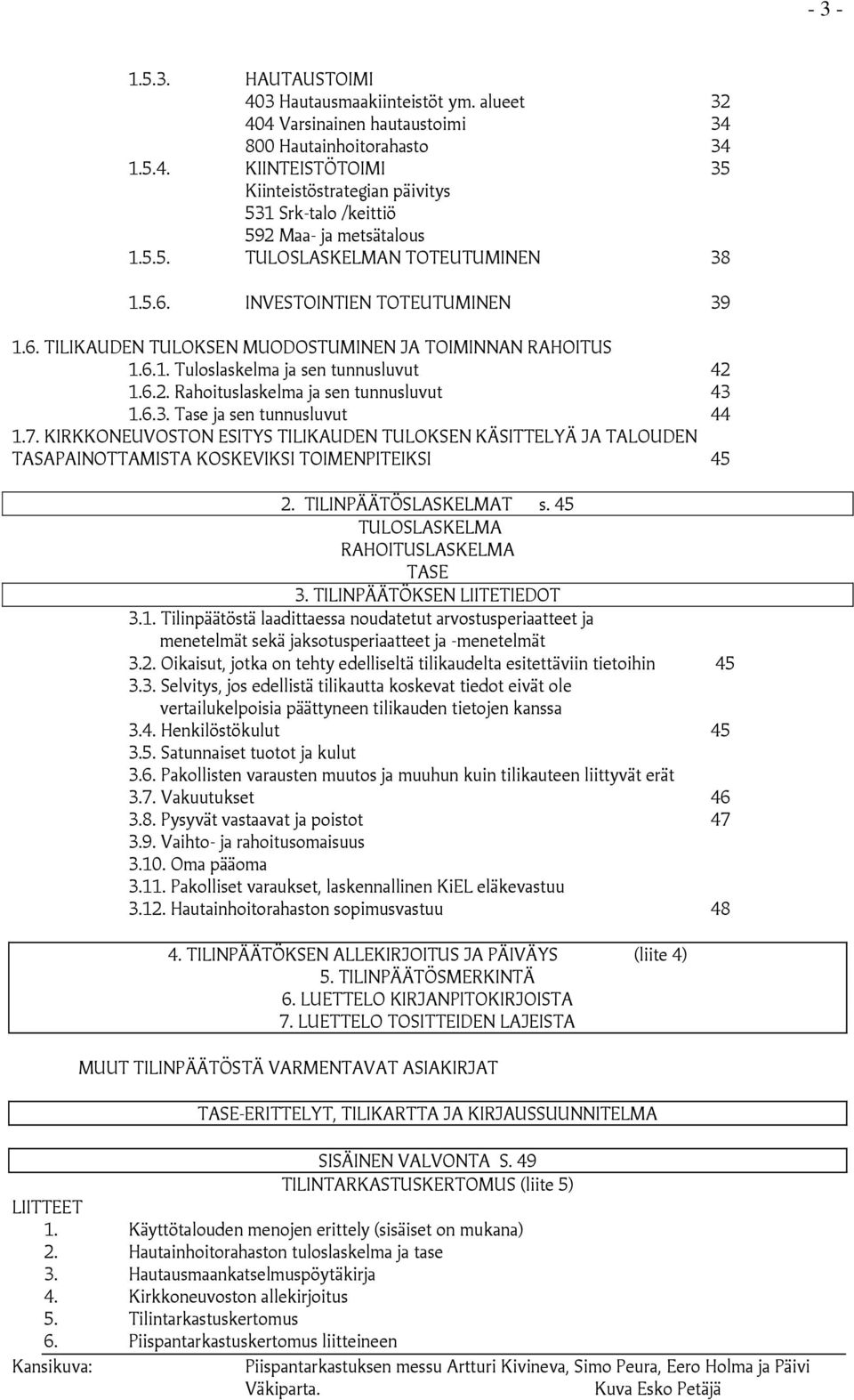 1.6.2. Rahoituslaskelma ja sen tunnusluvut 43 1.6.3. Tase ja sen tunnusluvut 44 1.7. KIRKKONEUVOSTON ESITYS TILIKAUDEN TULOKSEN KÄSITTELYÄ JA TALOUDEN TASAPAINOTTAMISTA KOSKEVIKSI TOIMENPITEIKSI 45 2.