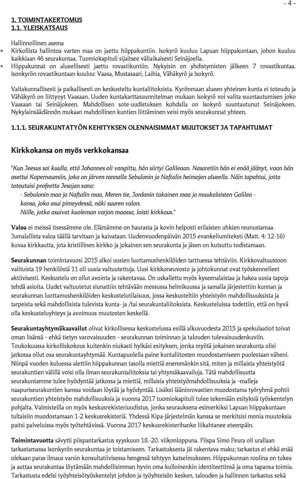 Isonkyrön rovastikuntaan kuuluu: Vaasa, Mustasaari, Laihia, Vähäkyrö ja Isokyrö. Valtakunnallisesti ja paikallisesti on keskusteltu kuntaliitoksista.