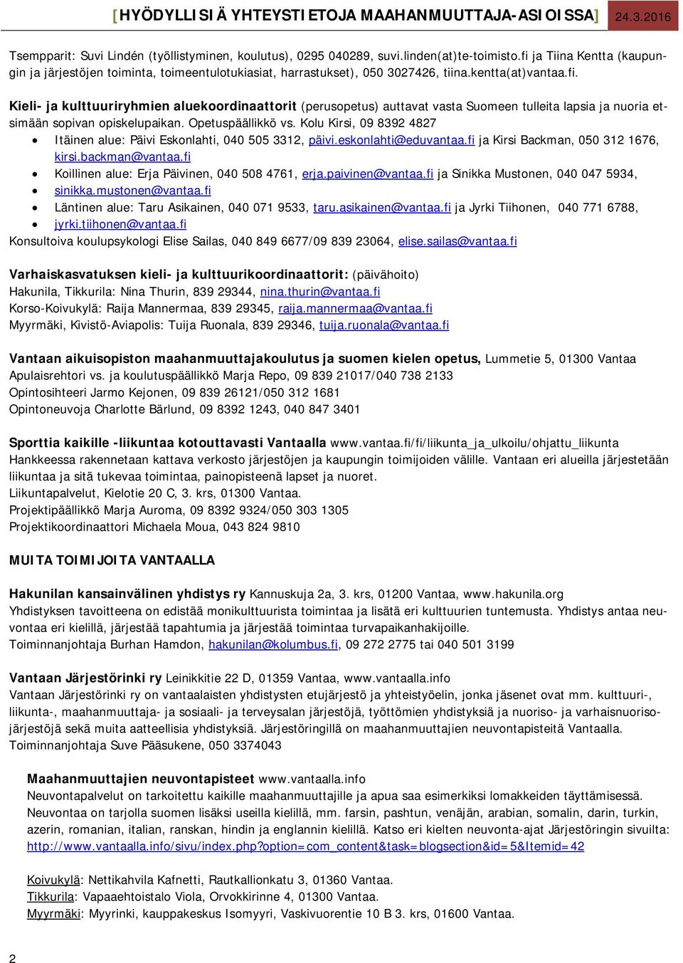 Opetuspäällikkö vs. Kolu Kirsi, 09 8392 4827 Itäinen alue: Päivi Eskonlahti, 040 505 3312, päivi.eskonlahti@eduvantaa.fi ja Kirsi Backman, 050 312 1676, kirsi.backman@vantaa.