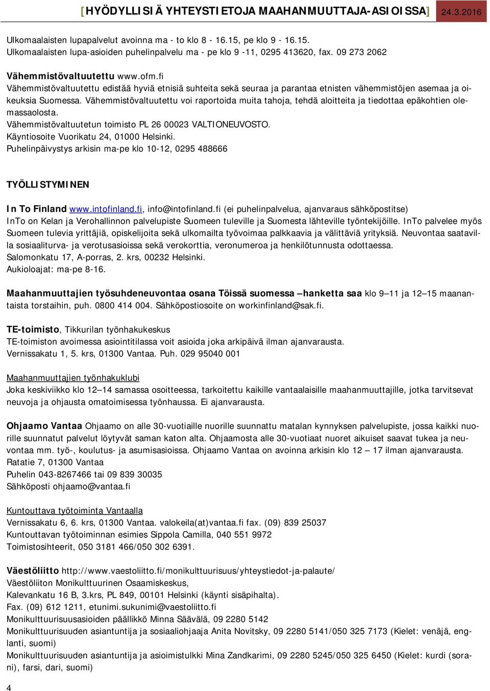 Vähemmistövaltuutettu voi raportoida muita tahoja, tehdä aloitteita ja tiedottaa epäkohtien olemassaolosta. Vähemmistövaltuutetun toimisto PL 26 00023 VALTIONEUVOSTO.