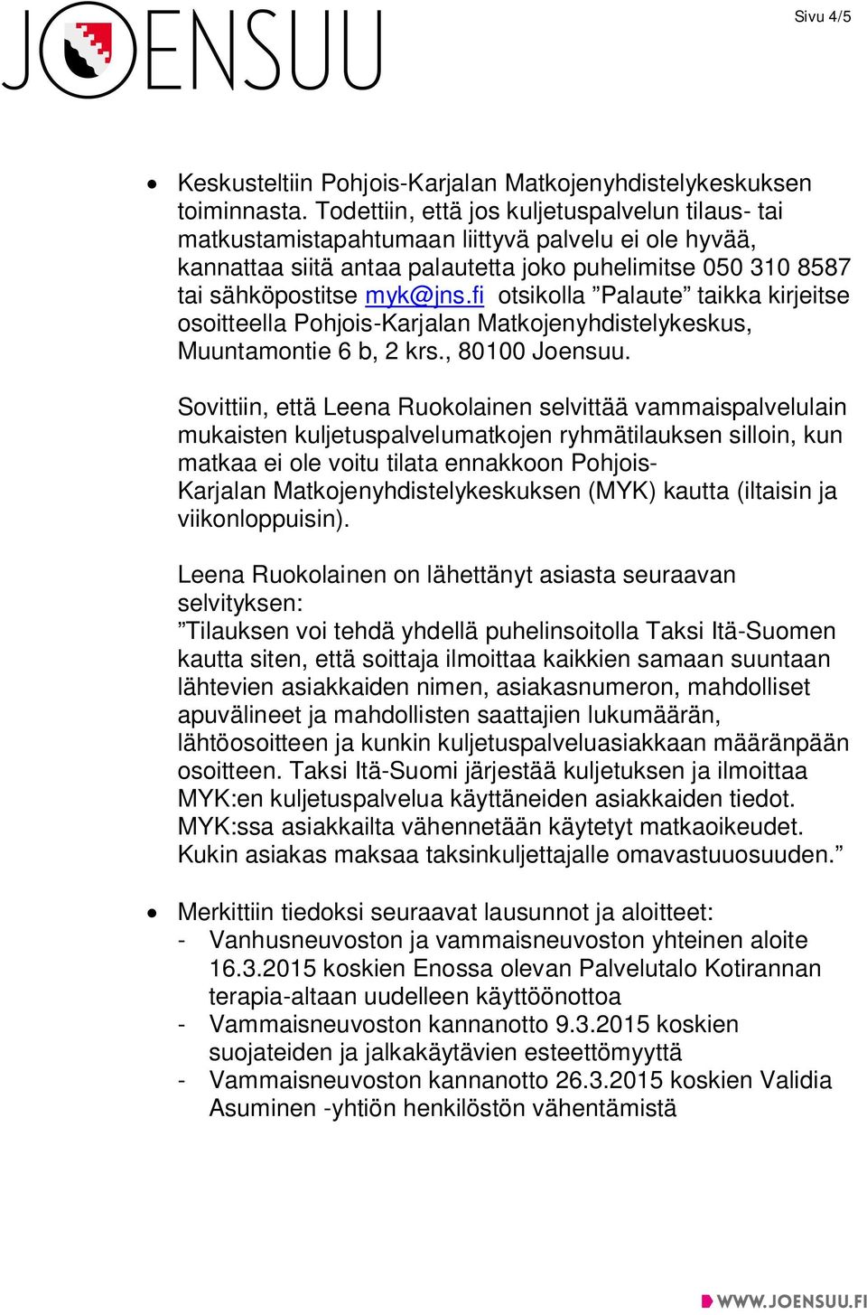 fi otsikolla Palaute taikka kirjeitse osoitteella Pohjois-Karjalan Matkojenyhdistelykeskus, Muuntamontie 6 b, 2 krs., 80100 Joensuu.