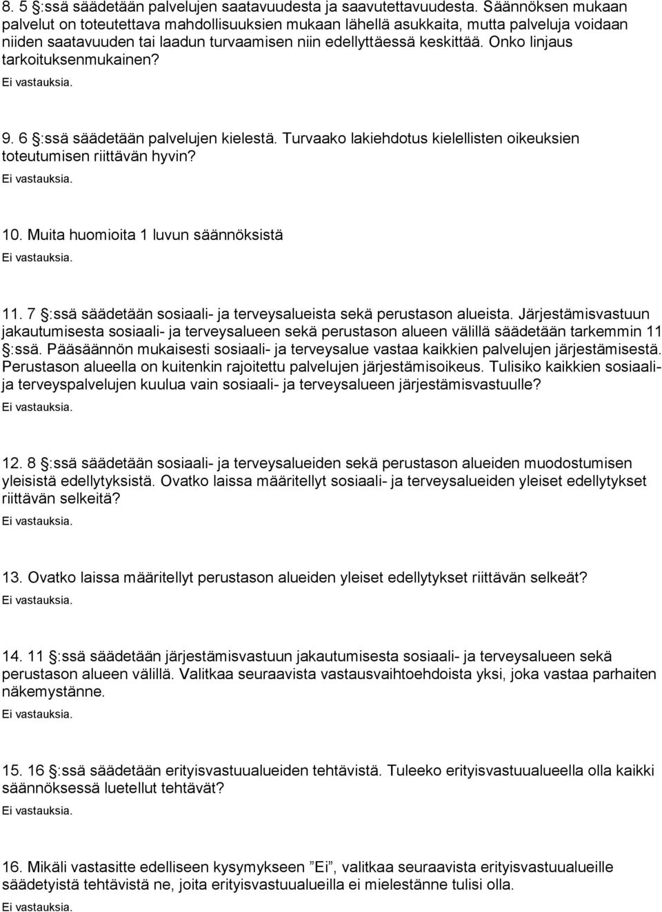 Onko linjaus tarkoituksenmukainen? 9. 6 :ssä säädetään palvelujen kielestä. Turvaako lakiehdotus kielellisten oikeuksien toteutumisen riittävän hyvin? 10. Muita huomioita 1 luvun säännöksistä 11.