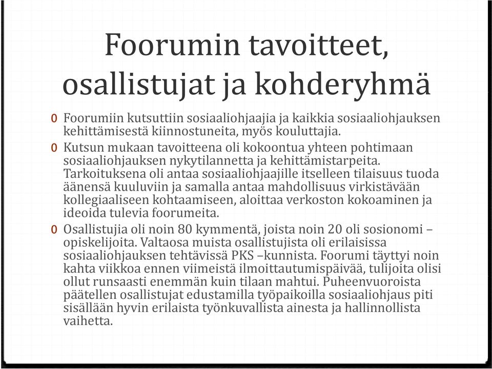 Tarkoituksena oli antaa sosiaaliohjaajille itselleen tilaisuus tuoda äänensä ä kuuluviin ja samalla antaa mahdollisuus virkistävään ää kollegiaaliseen kohtaamiseen, aloittaa verkoston kokoaminen ja