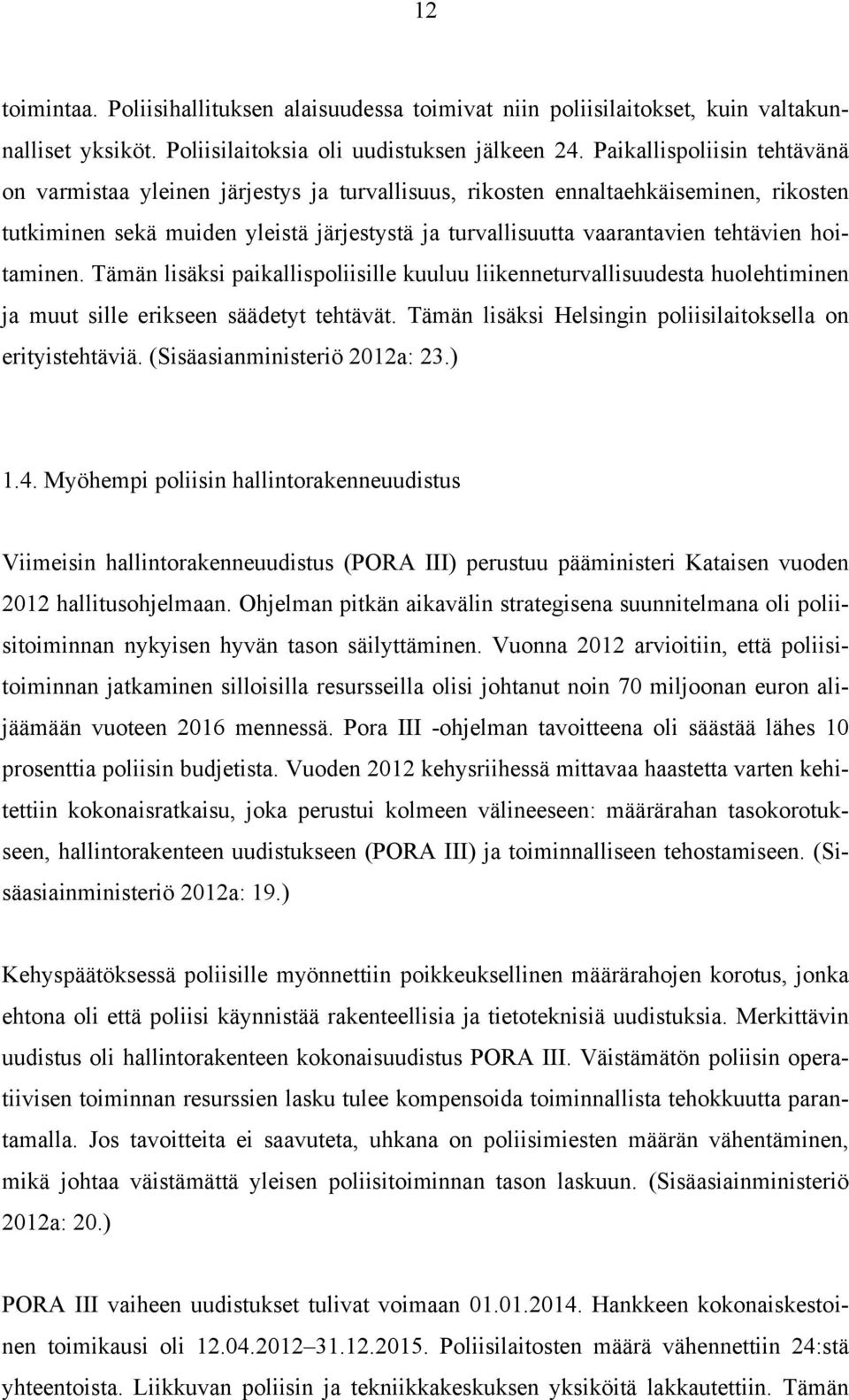 hoitaminen. Tämän lisäksi paikallispoliisille kuuluu liikenneturvallisuudesta huolehtiminen ja muut sille erikseen säädetyt tehtävät. Tämän lisäksi Helsingin poliisilaitoksella on erityistehtäviä.