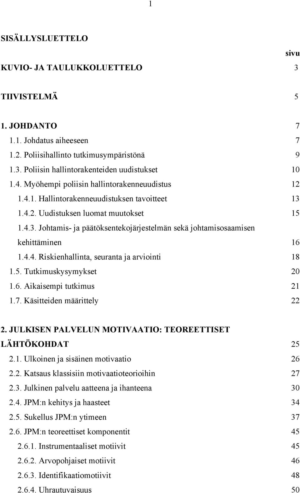 4.4. Riskienhallinta, seuranta ja arviointi 18 1.5. Tutkimuskysymykset 20 1.6. Aikaisempi tutkimus 21 1.7. Käsitteiden määrittely 22 2. JULKISEN PALVELUN MOTIVAATIO: TEOREETTISET LÄHTÖKOHDAT 25 2.1. Ulkoinen ja sisäinen motivaatio 26 2.