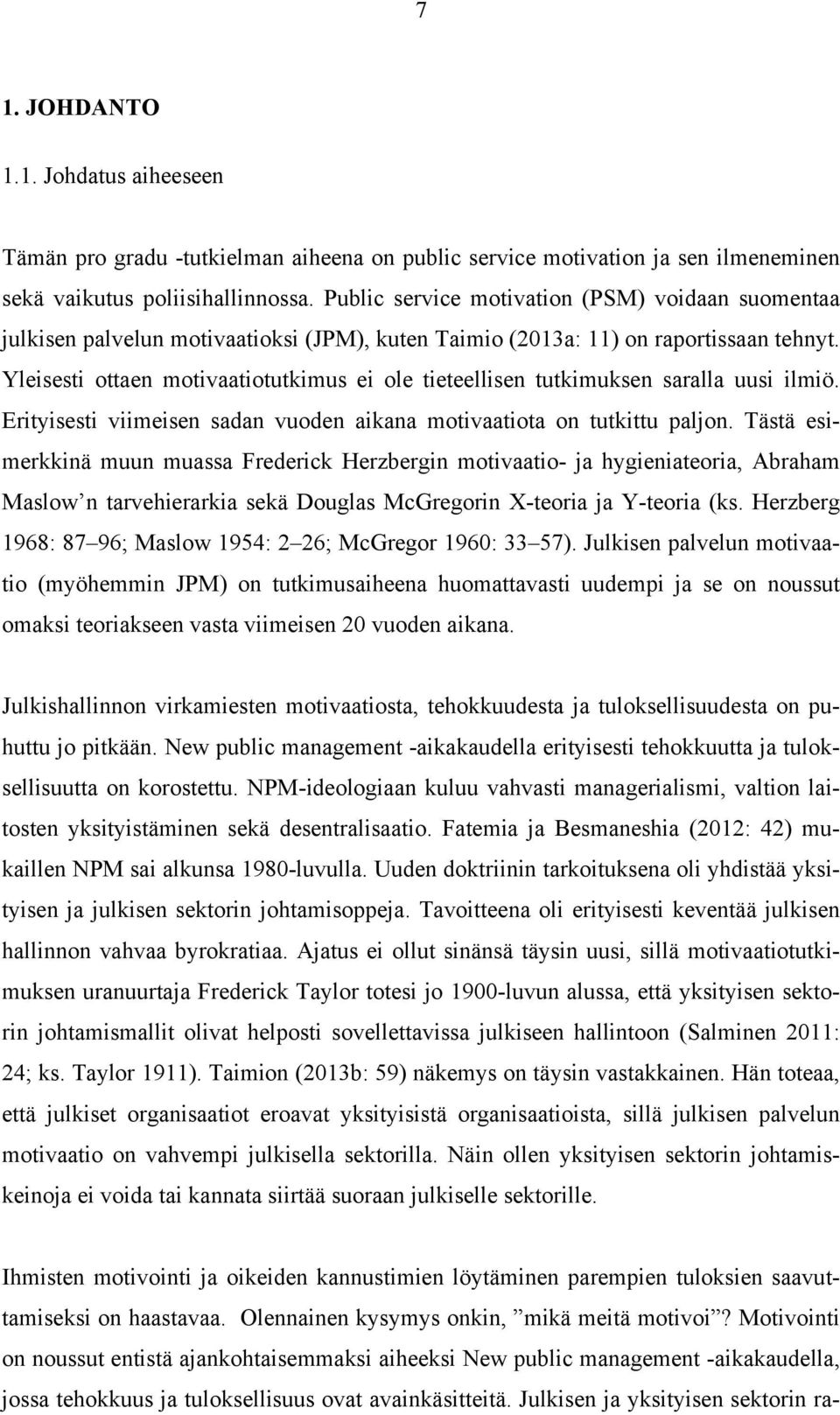 Yleisesti ottaen motivaatiotutkimus ei ole tieteellisen tutkimuksen saralla uusi ilmiö. Erityisesti viimeisen sadan vuoden aikana motivaatiota on tutkittu paljon.