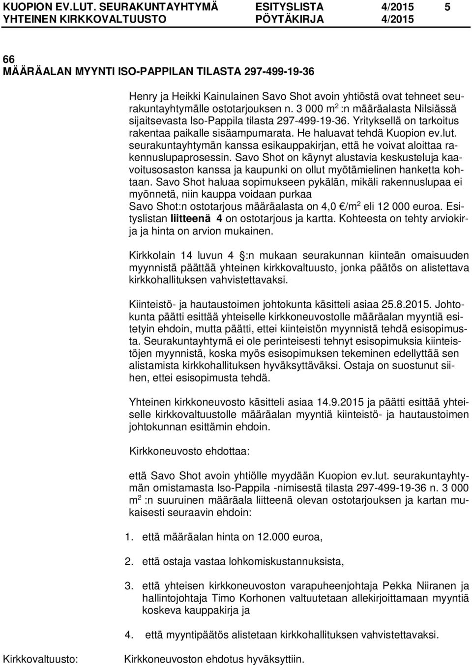 3 000 m 2 :n määräalasta Nilsiässä sijaitsevasta Iso-Pappila tilasta 297-499-19-36. Yrityksellä on tarkoitus rakentaa paikalle sisäampumarata. He haluavat tehdä Kuopion ev.lut.