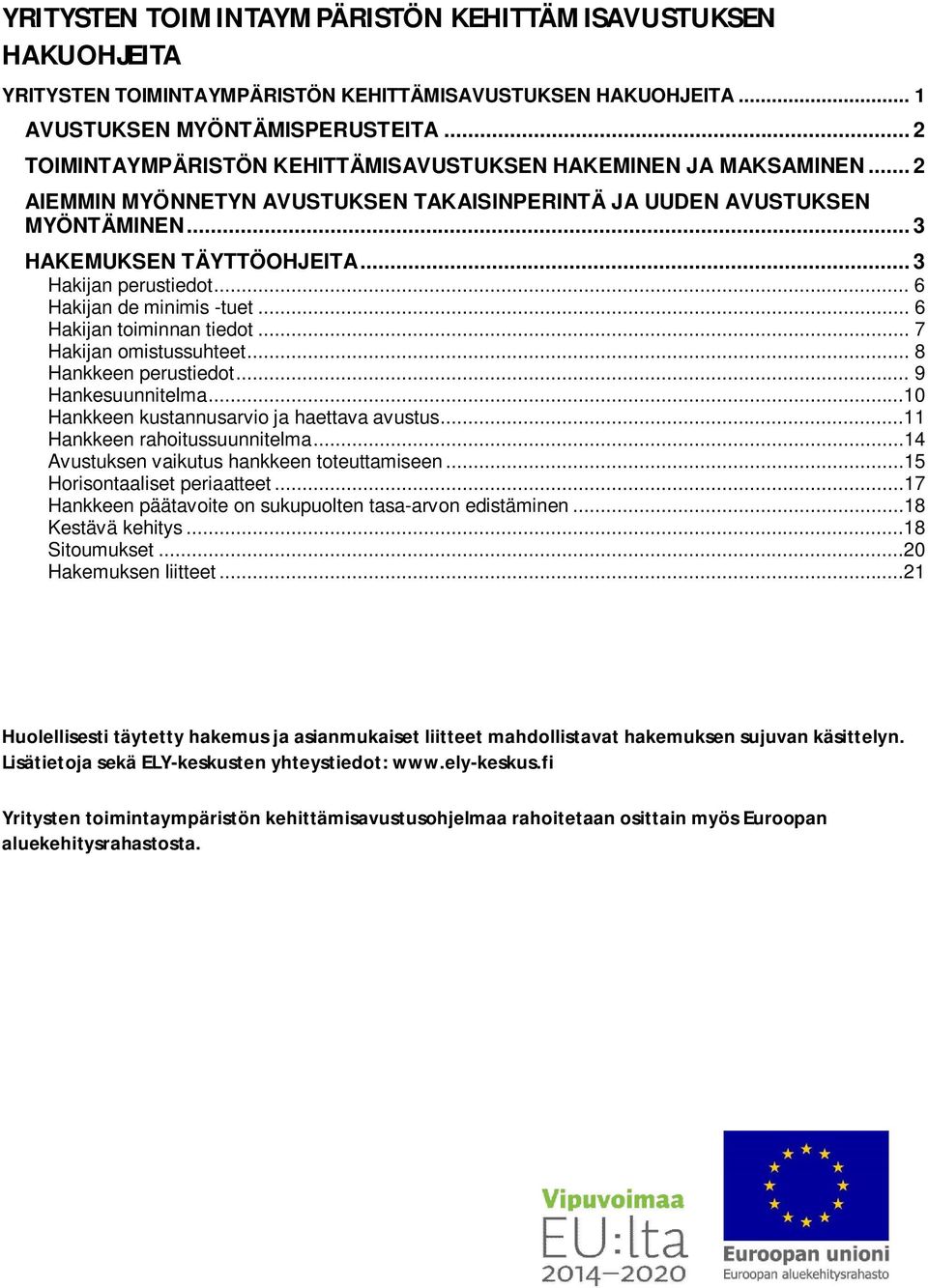 .. 3 Hakijan perustiedot... 6 Hakijan de minimis -tuet... 6 Hakijan toiminnan tiedot... 7 Hakijan omistussuhteet... 8 Hankkeen perustiedot... 9 Hankesuunnitelma.